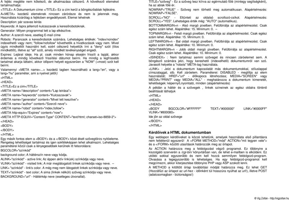 Elemei lehetnek Description: pár szavas leirás Keywords: A lapra jellemzı kulcsszavak a keresırobotoknak. Generator: Milyen programmal lett a lap elkészítve.