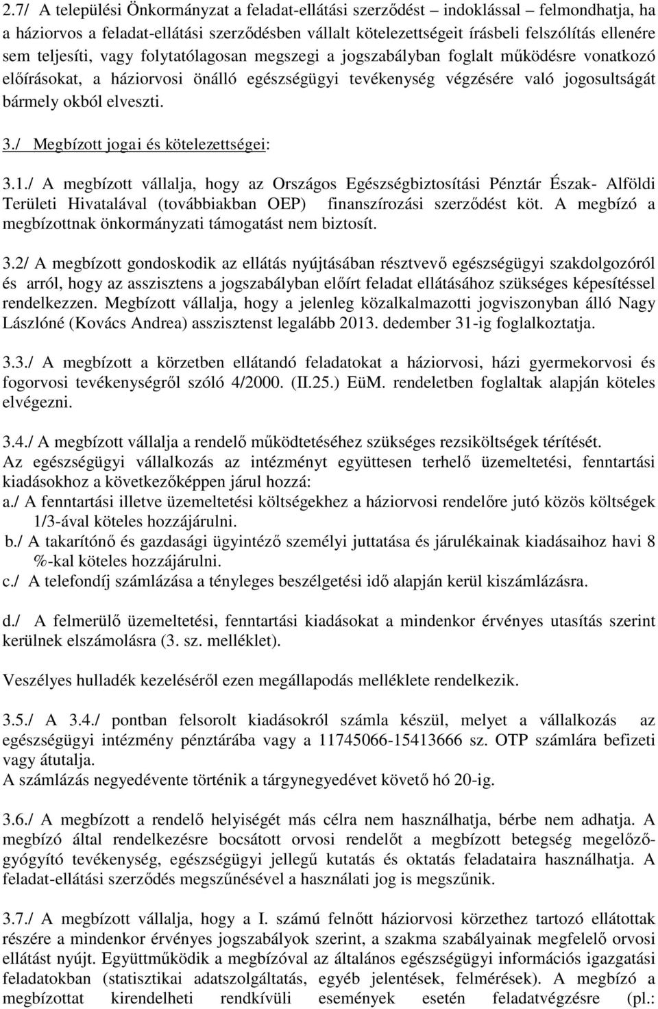 / Megbízott jogai és kötelezettségei: 3.1./ A megbízott vállalja, hogy az Országos Egészségbiztosítási Pénztár Észak- Alföldi Területi Hivatalával (továbbiakban OEP) finanszírozási szerződést köt.