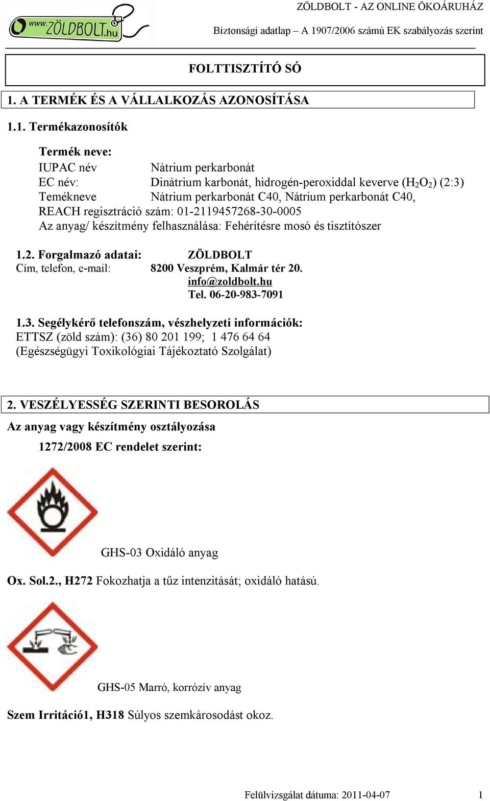 1. Termékazonosítók Termék neve: IUPAC név Nátrium perkarbonát EC név: Dinátrium karbonát, hidrogén-peroxiddal keverve (H 2 O 2 ) (2:3) Temékneve Nátrium perkarbonát C40, Nátrium perkarbonát C40,