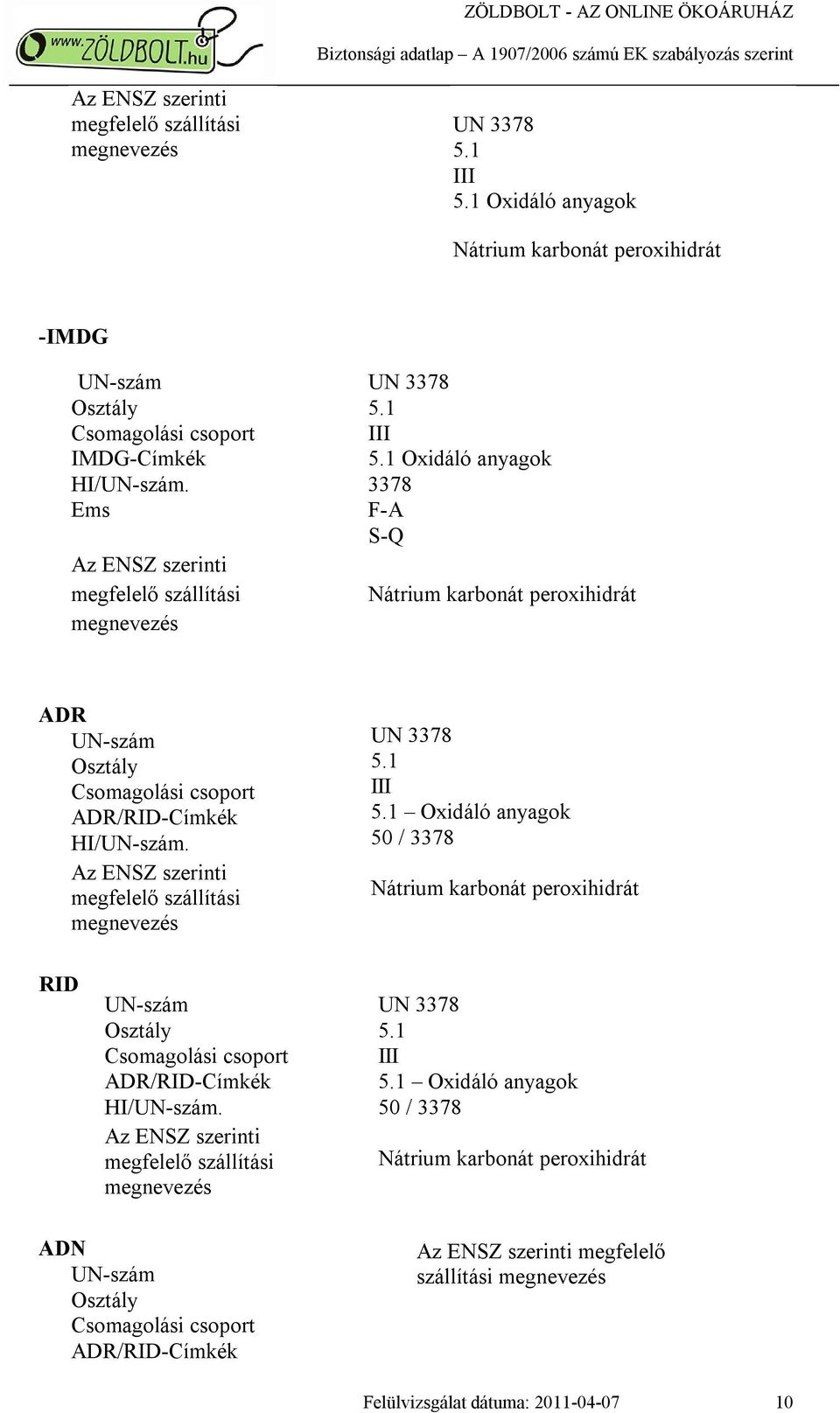 Az ENSZ szerinti megfelelő szállítási megnevezés UN 3378 5.1 III 5.1 Oxidáló anyagok 50 / 3378 Nátrium karbonát peroxihidrát RID UN-szám Osztály Csomagolási csoport ADR/RID-Címkék HI/UN-szám.