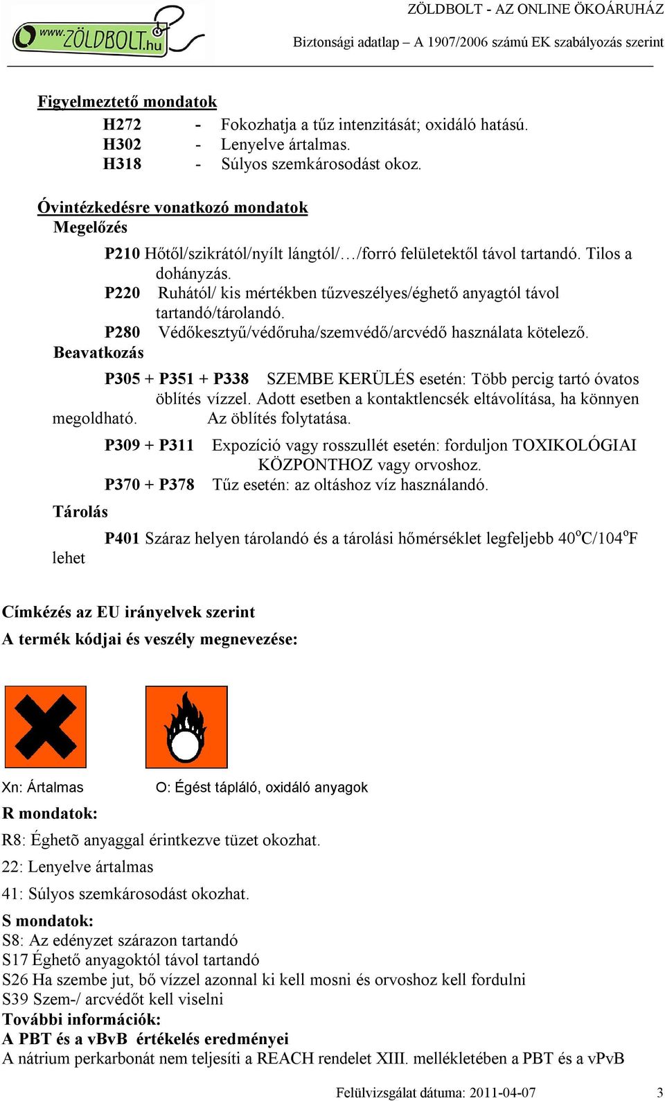 P220 Ruhától/ kis mértékben tűzveszélyes/éghető anyagtól távol tartandó/tárolandó. P280 Védőkesztyű/védőruha/szemvédő/arcvédő használata kötelező.