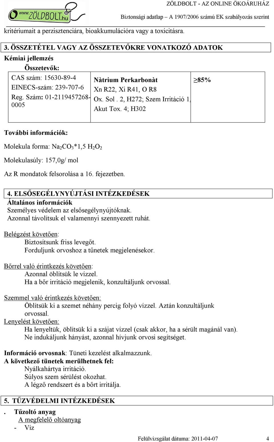 Szám: 01-2119457268- 0005 Nàtrium Perkarbonàt Xn R22, Xi R41, O R8 85% Ox. Sol. 2, H272; Szem Irritáció 1, H318; Akut Tox.