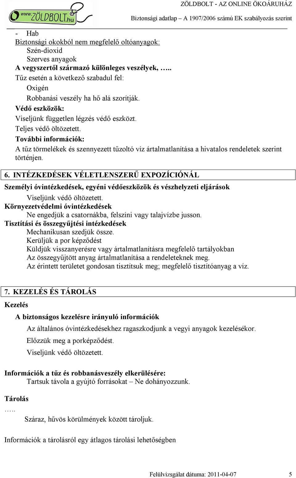 További információk: A tűz törmelékek és szennyezett tűzoltó víz ártalmatlanítása a hivatalos rendeletek szerint történjen. 6.