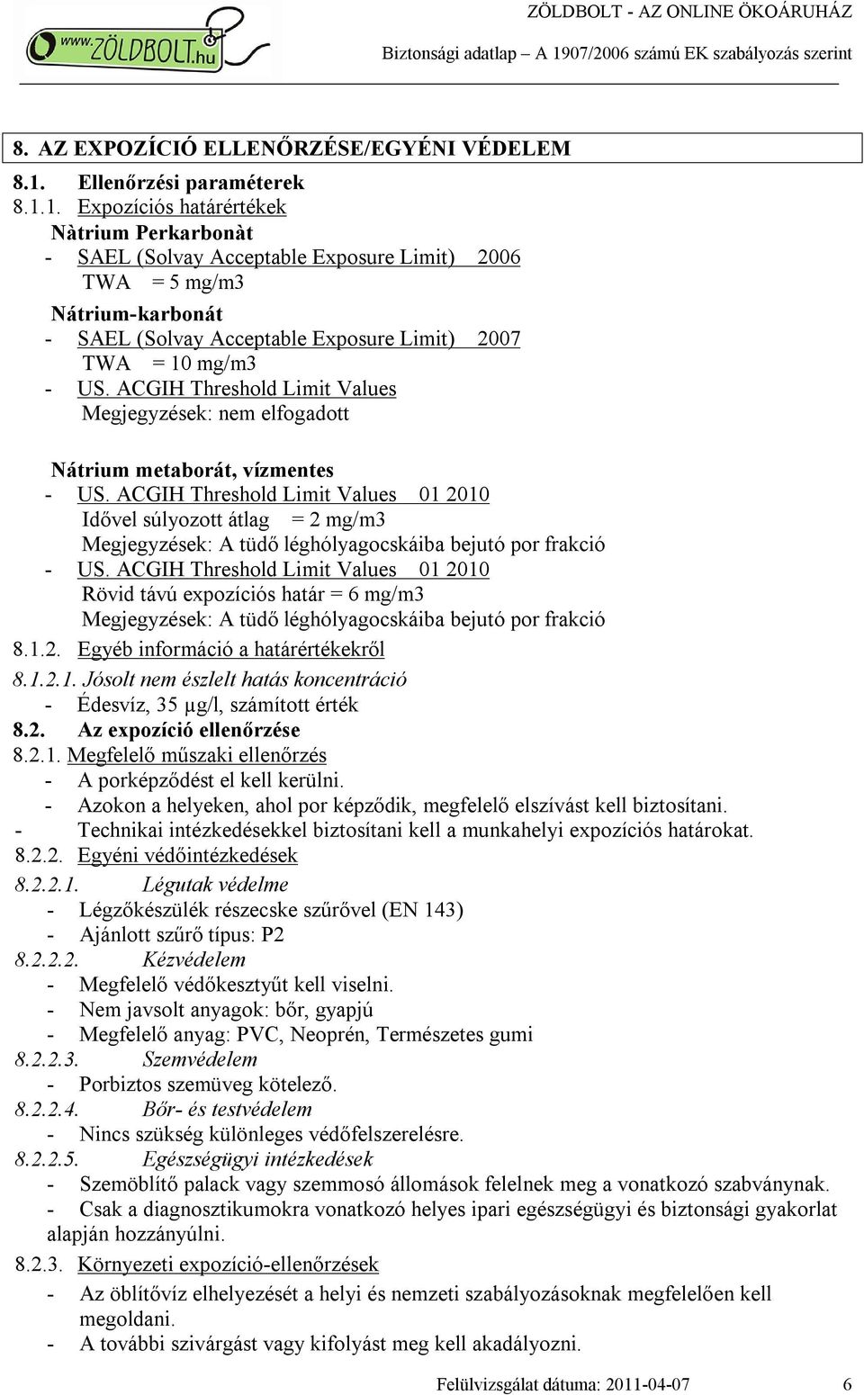 1. Expozíciós határértékek Nàtrium Perkarbonàt - SAEL (Solvay Acceptable Exposure Limit) 2006 TWA = 5 mg/m3 Nátrium-karbonát - SAEL (Solvay Acceptable Exposure Limit) 2007 TWA = 10 mg/m3 - US.