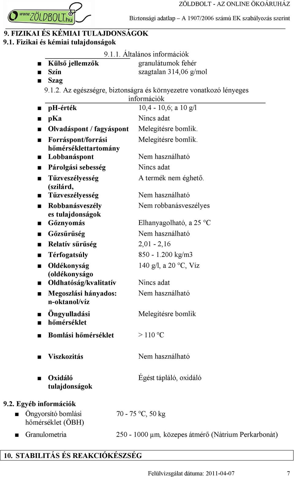 Forráspont/forrási Melegítésre bomlik. hőmérséklettartomány Lobbanáspont Nem használható Párolgási sebesség Nincs adat Tűzveszélyesség A termék nem éghető.