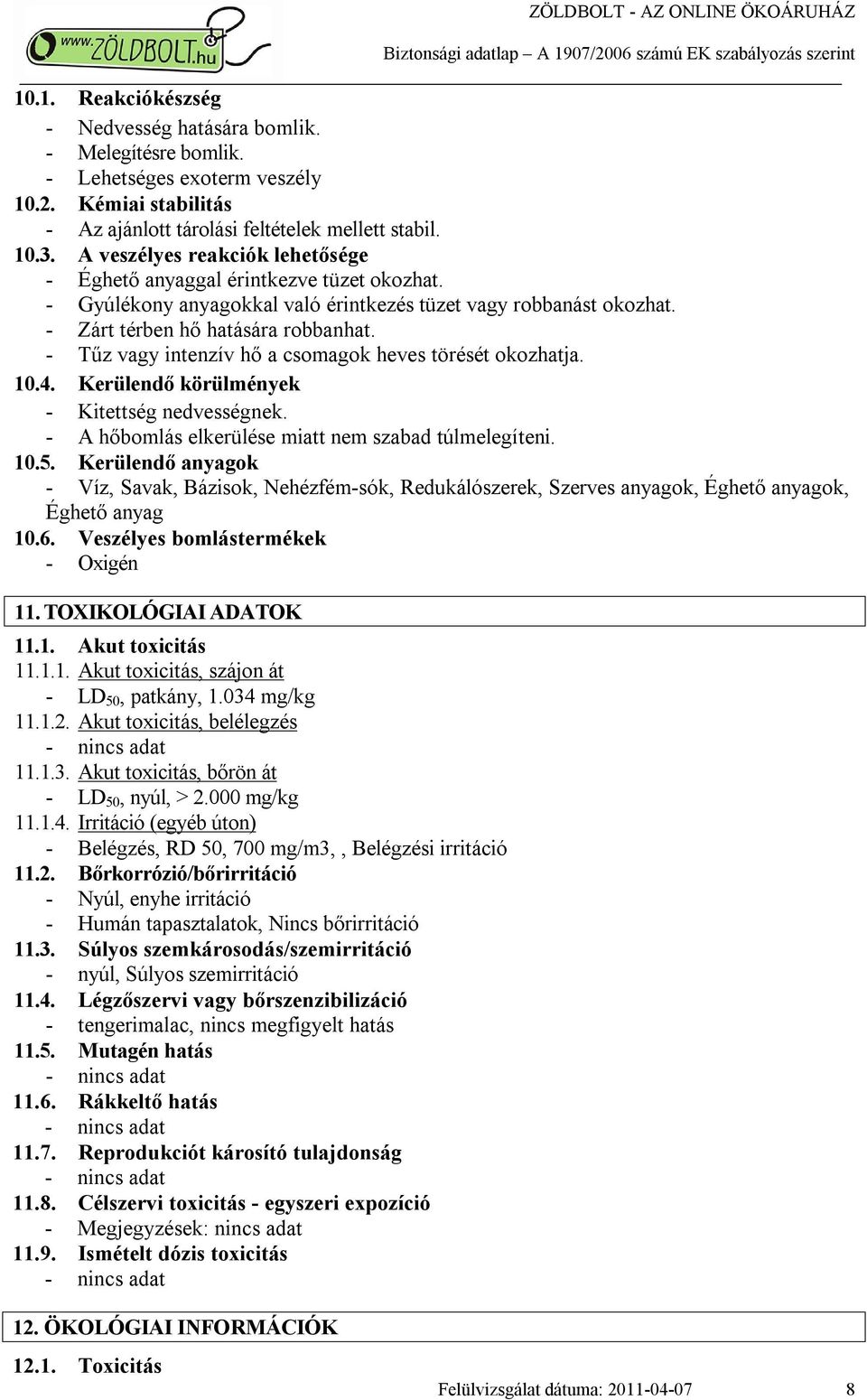 - Tűz vagy intenzív hő a csomagok heves törését okozhatja. 10.4. Kerülendő körülmények - Kitettség nedvességnek. - A hőbomlás elkerülése miatt nem szabad túlmelegíteni. 10.5.