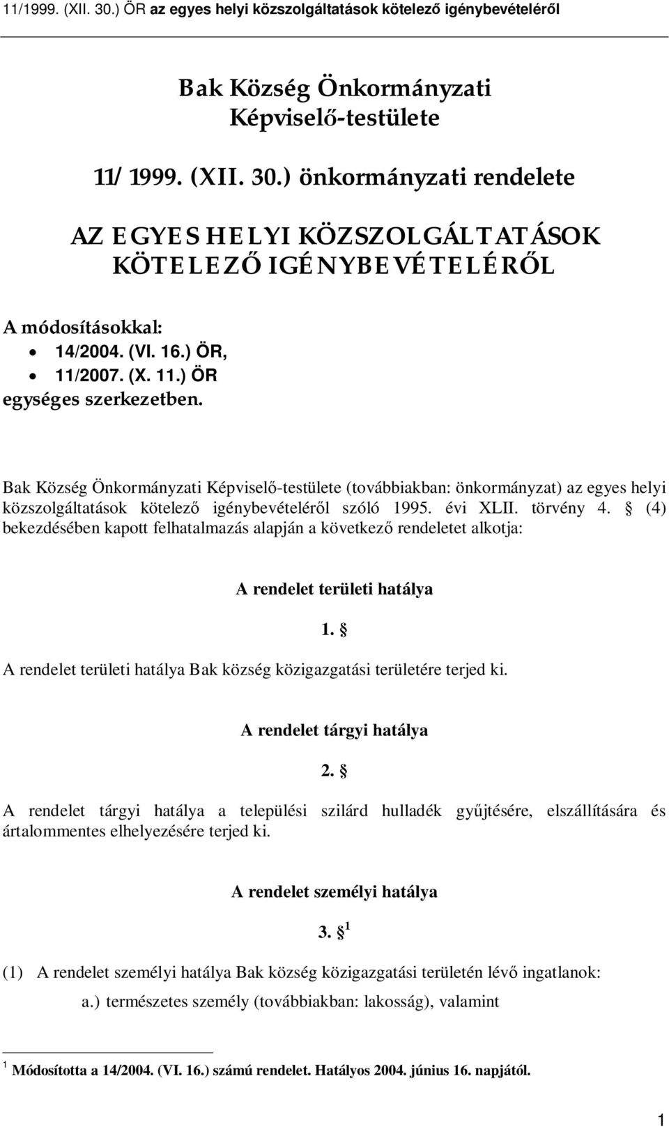 (4) bekezdésében kapott felhatalmazás alapján a következ rendeletet alkotja: A rendelet területi hatálya 1. A rendelet területi hatálya Bak község közigazgatási területére terjed ki.