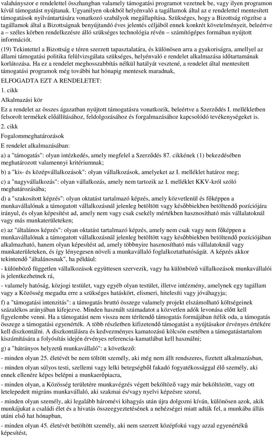 Szükséges, hogy a Bizottság rögzítse a tagállamok által a Bizottságnak benyújtandó éves jelentés céljából ennek konkrét követelményeit, beleértve a széles körben rendelkezésre álló szükséges
