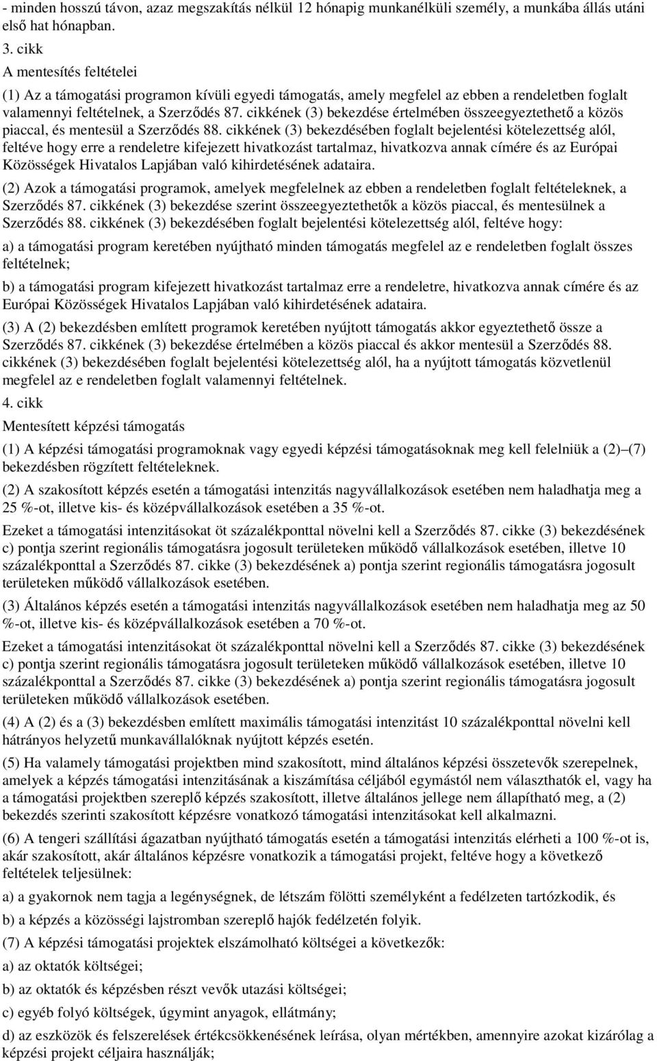 cikkének (3) bekezdése értelmében összeegyeztethetı a közös piaccal, és mentesül a Szerzıdés 88.