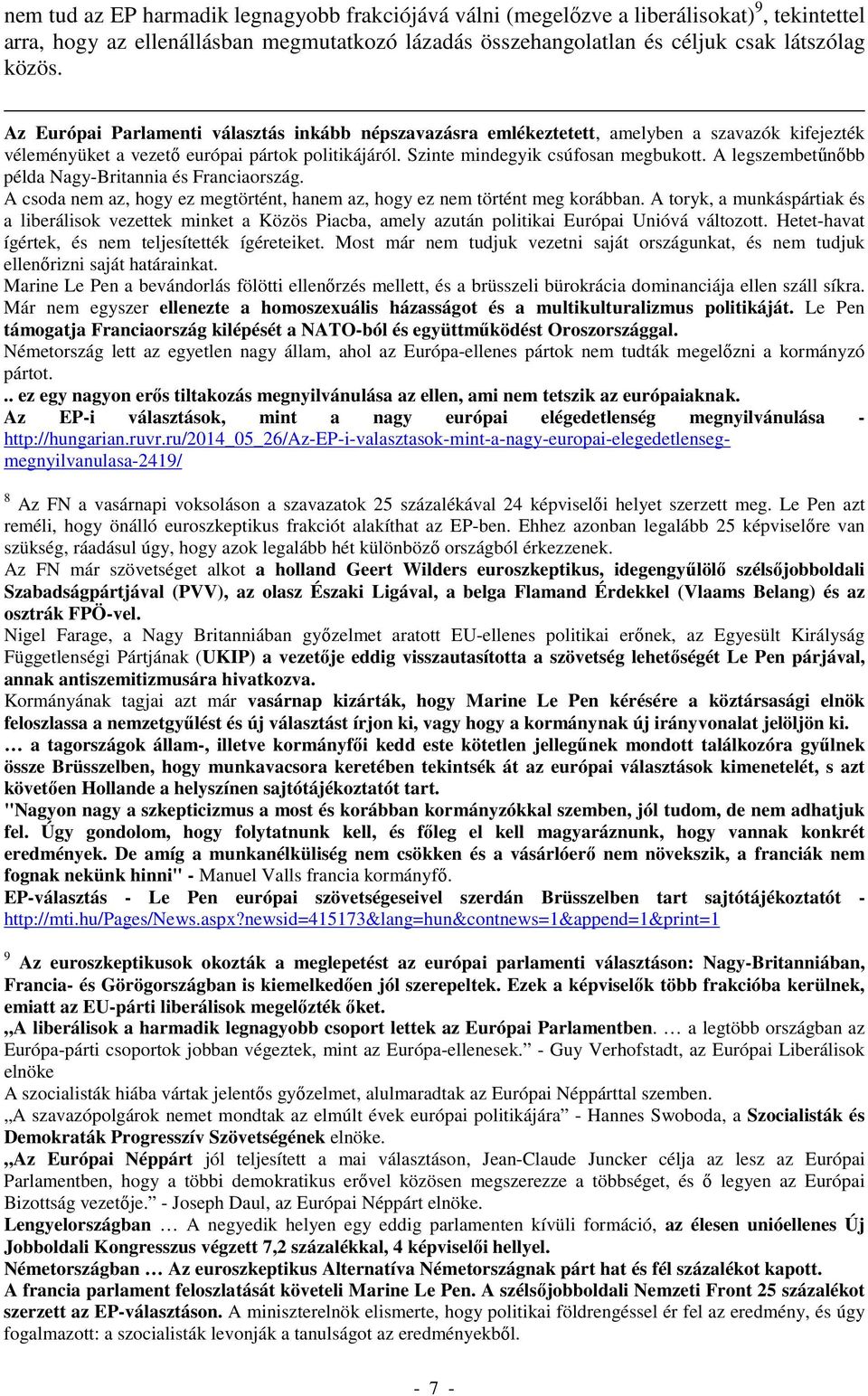A legszembetűnőbb példa Nagy-Britannia és Franciaország. A csoda nem az, hogy ez megtörtént, hanem az, hogy ez nem történt meg korábban.