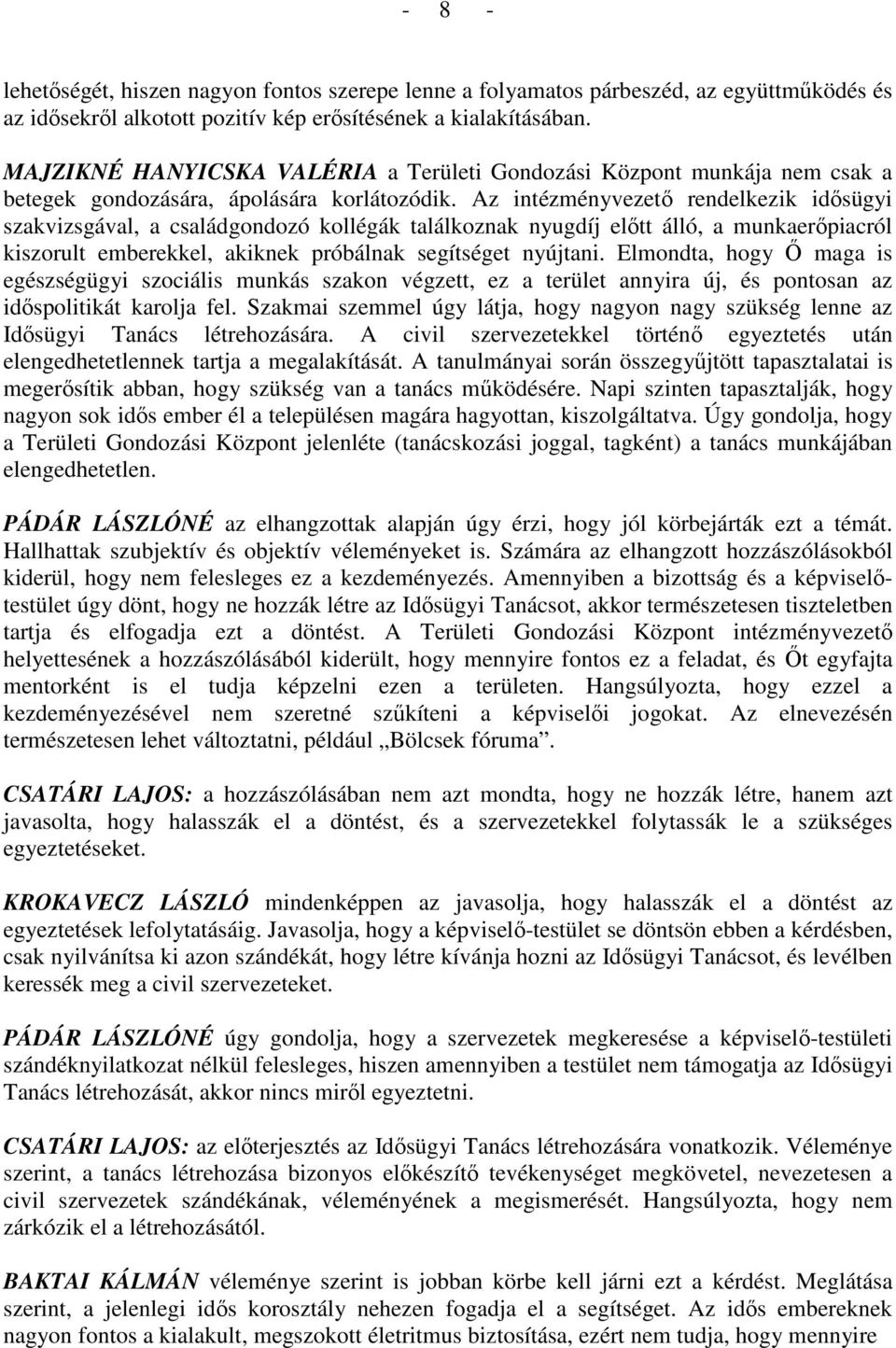 Az intézményvezetı rendelkezik idısügyi szakvizsgával, a családgondozó kollégák találkoznak nyugdíj elıtt álló, a munkaerıpiacról kiszorult emberekkel, akiknek próbálnak segítséget nyújtani.