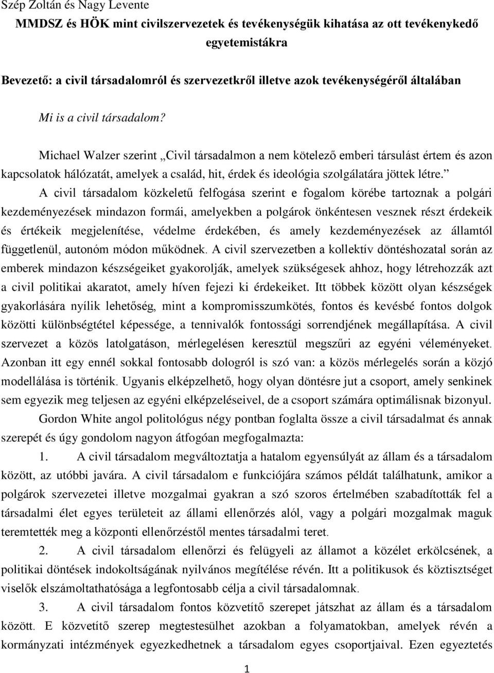 Michael Walzer szerint Civil társadalmon a nem kötelező emberi társulást értem és azon kapcsolatok hálózatát, amelyek a család, hit, érdek és ideológia szolgálatára jöttek létre.