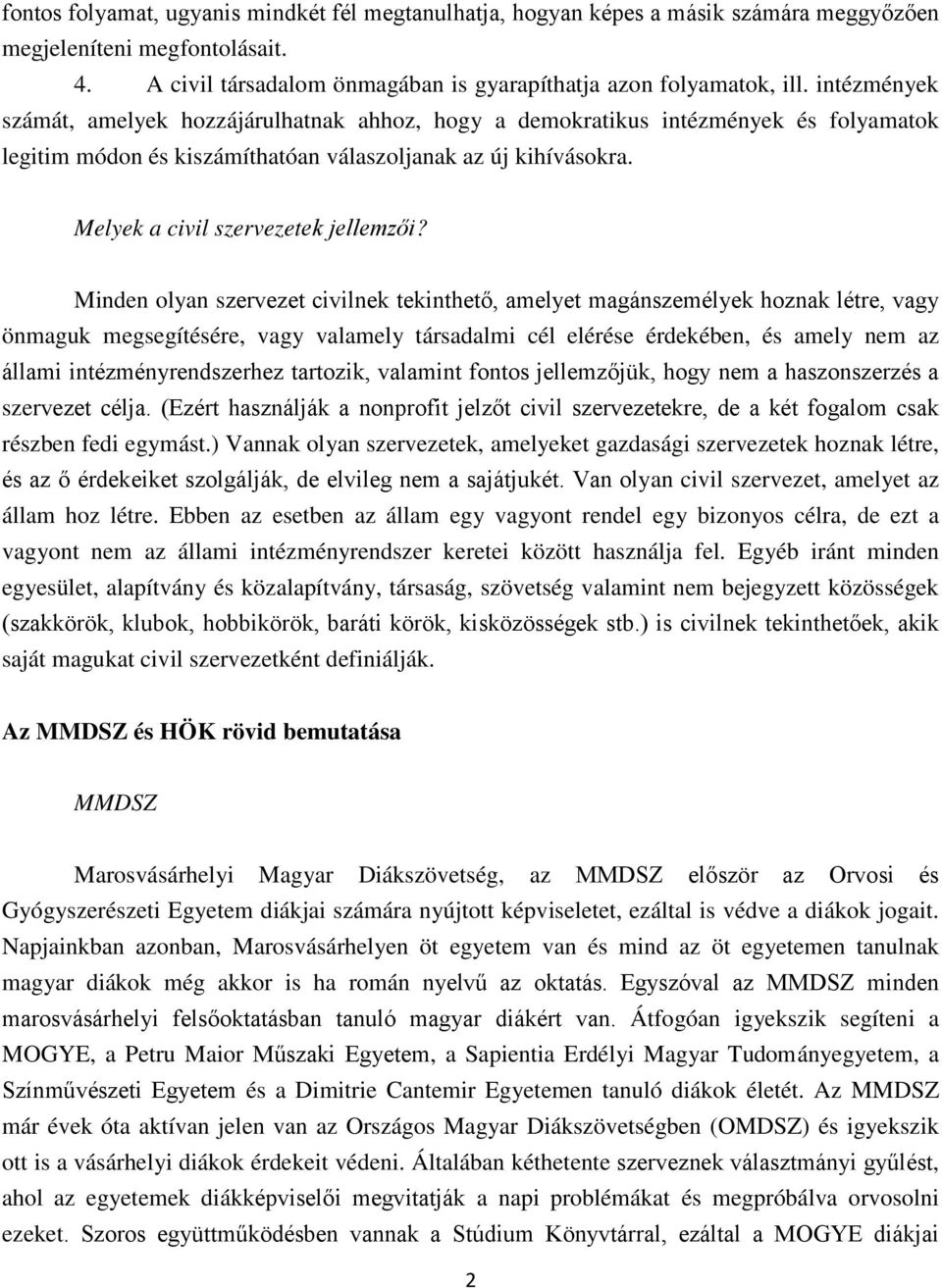 Minden olyan szervezet civilnek tekinthető, amelyet magánszemélyek hoznak létre, vagy önmaguk megsegítésére, vagy valamely társadalmi cél elérése érdekében, és amely nem az állami