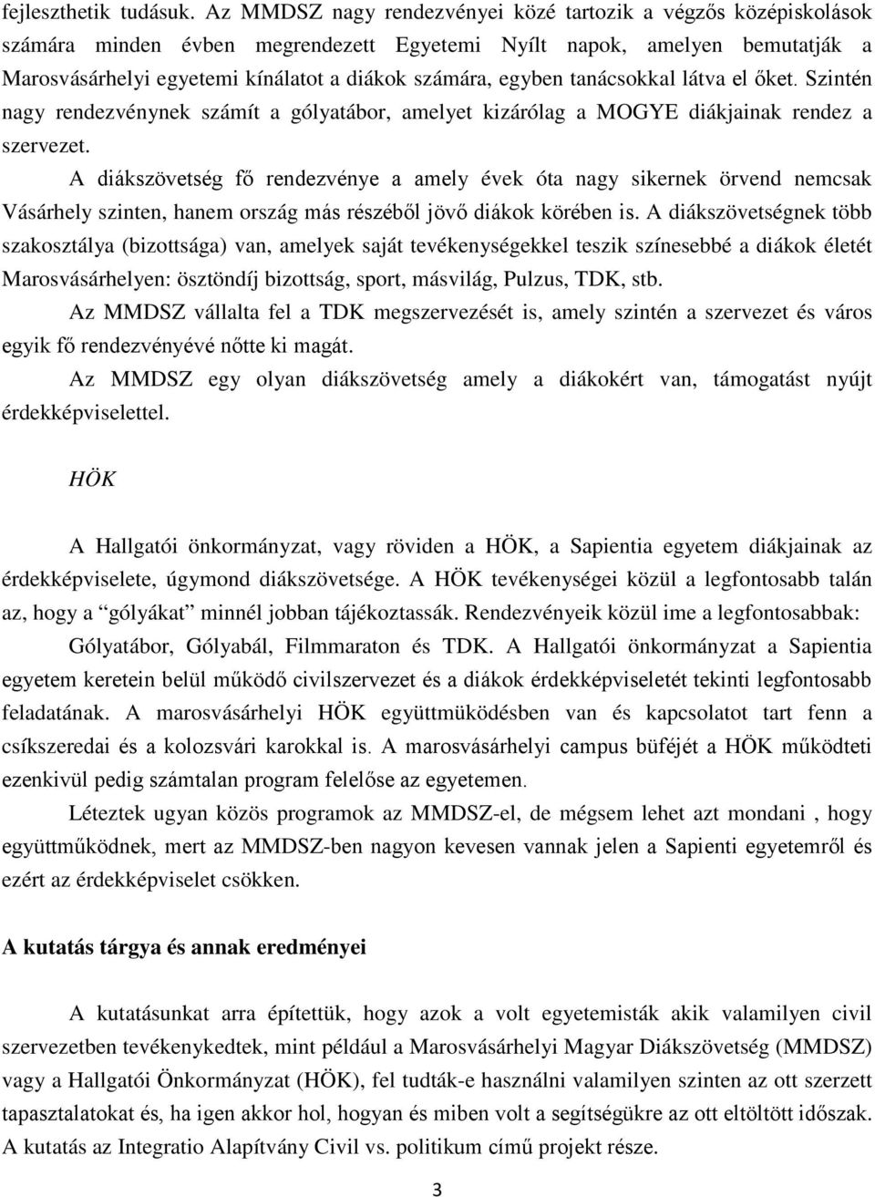 egyben tanácsokkal látva el őket. Szintén nagy rendezvénynek számít a gólyatábor, amelyet kizárólag a MOGYE diákjainak rendez a szervezet.