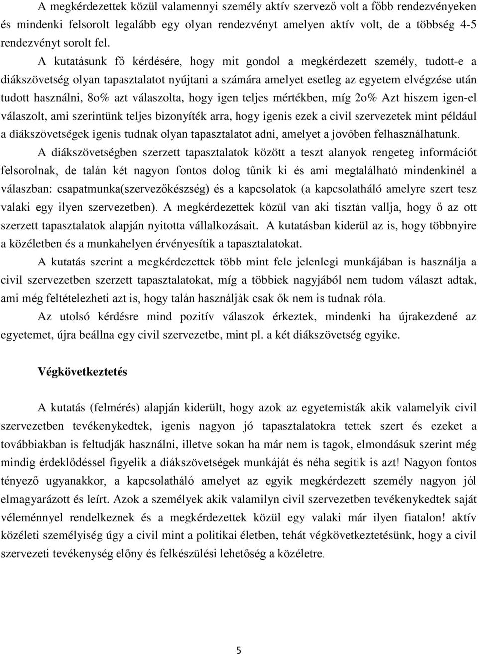válaszolta, hogy igen teljes mértékben, míg 2o% Azt hiszem igen-el válaszolt, ami szerintünk teljes bizonyíték arra, hogy igenis ezek a civil szervezetek mint például a diákszövetségek igenis tudnak