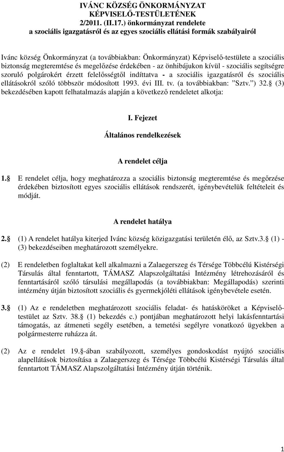 megteremtése és megelızése érdekében - az önhibájukon kívül - szociális segítségre szoruló polgárokért érzett felelısségtıl indíttatva - a szociális igazgatásról és szociális ellátásokról szóló