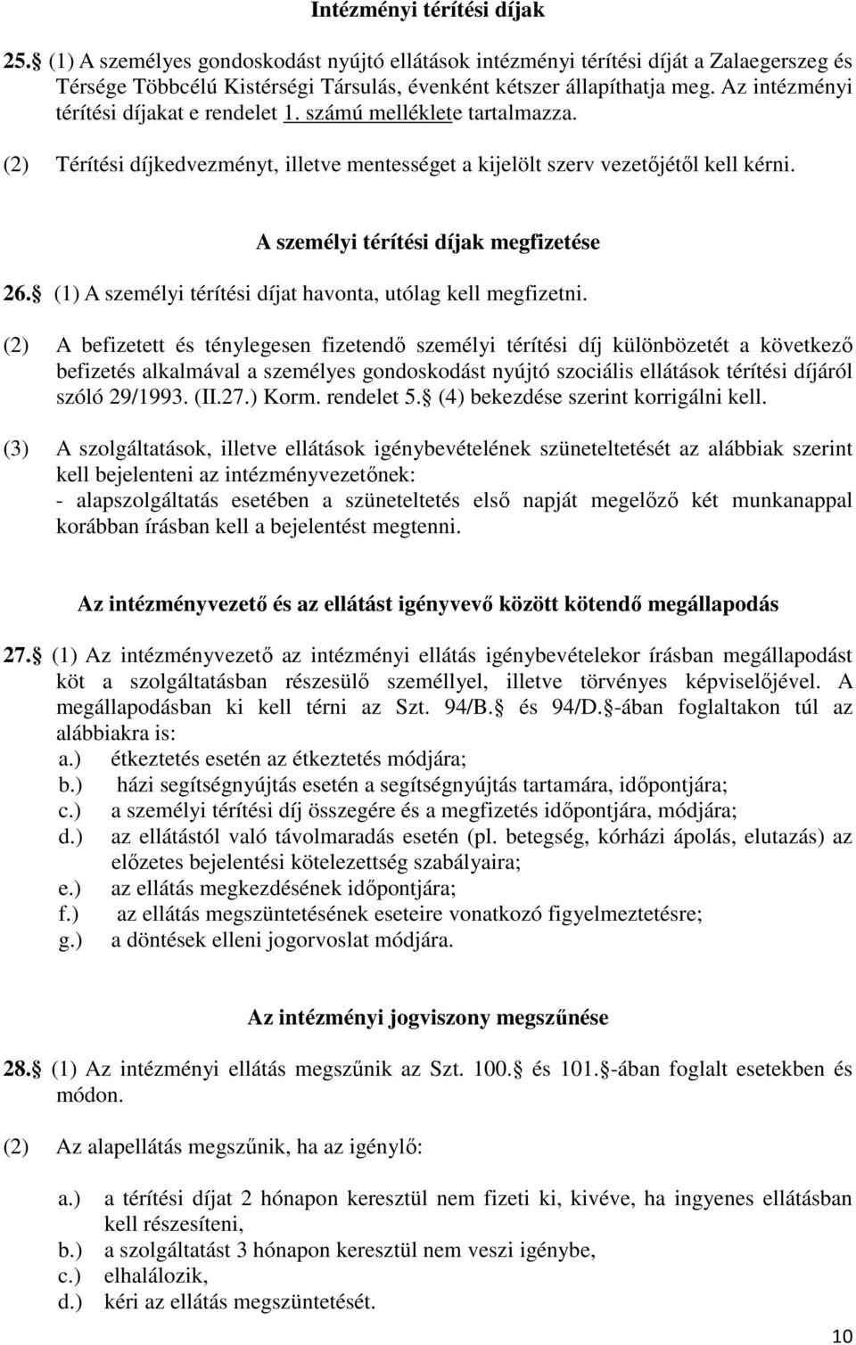 A személyi térítési díjak megfizetése 26. (1) A személyi térítési díjat havonta, utólag kell megfizetni.