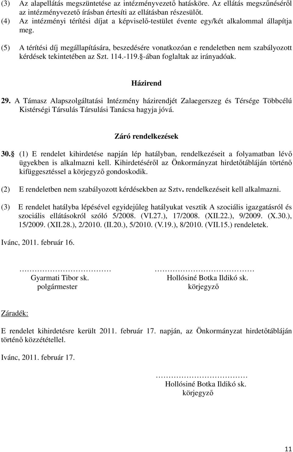 (5) A térítési díj megállapítására, beszedésére vonatkozóan e rendeletben nem szabályozott kérdések tekintetében az Szt. 114.-119. -ában foglaltak az irányadóak. Házirend 29.