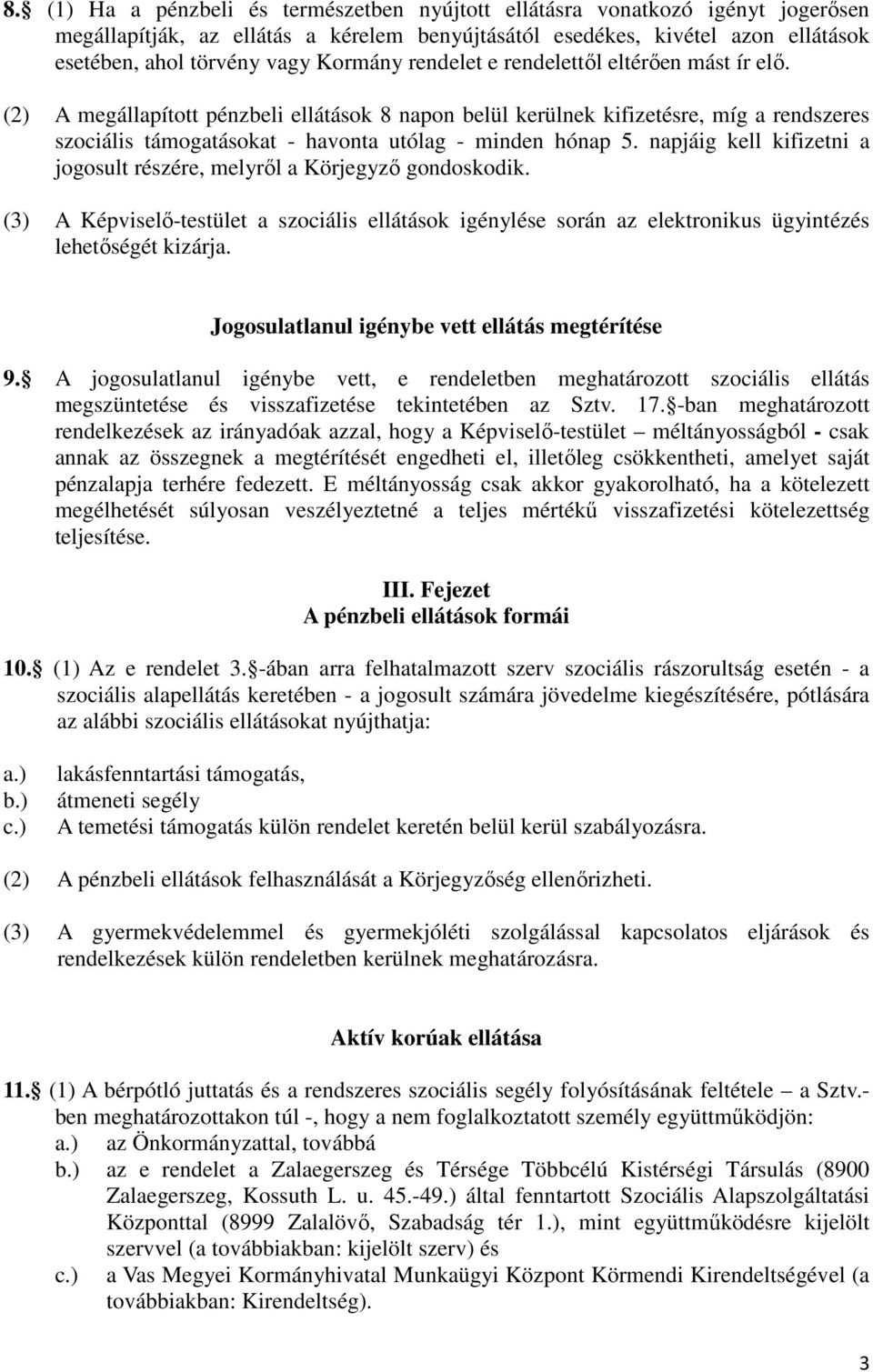 (2) A megállapított pénzbeli ellátások 8 napon belül kerülnek kifizetésre, míg a rendszeres szociális támogatásokat - havonta utólag - minden hónap 5.