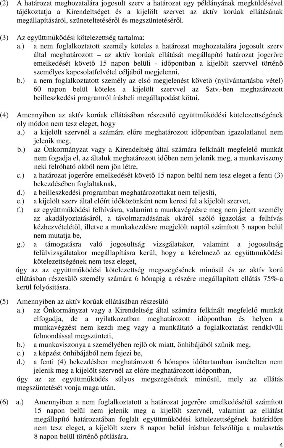 ) a nem foglalkoztatott személy köteles a határozat meghozatalára jogosult szerv által meghatározott az aktív korúak ellátását megállapító határozat jogerıre emelkedését követı 15 napon belüli -