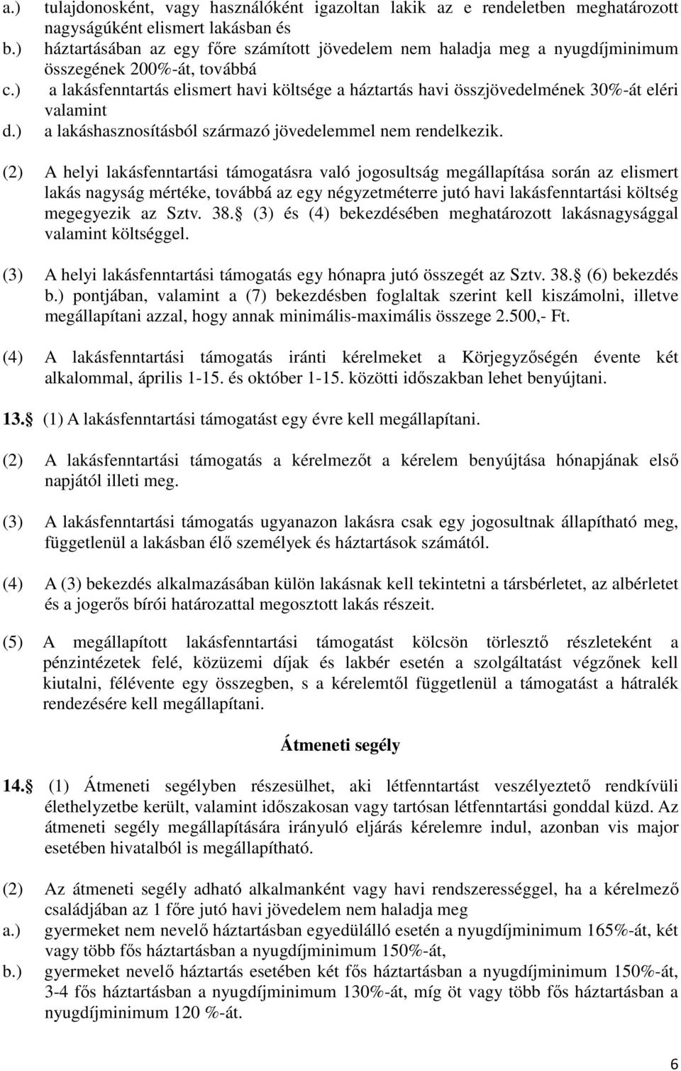 összegének 200%-át, továbbá a lakásfenntartás elismert havi költsége a háztartás havi összjövedelmének 30%-át eléri valamint a lakáshasznosításból származó jövedelemmel nem rendelkezik.