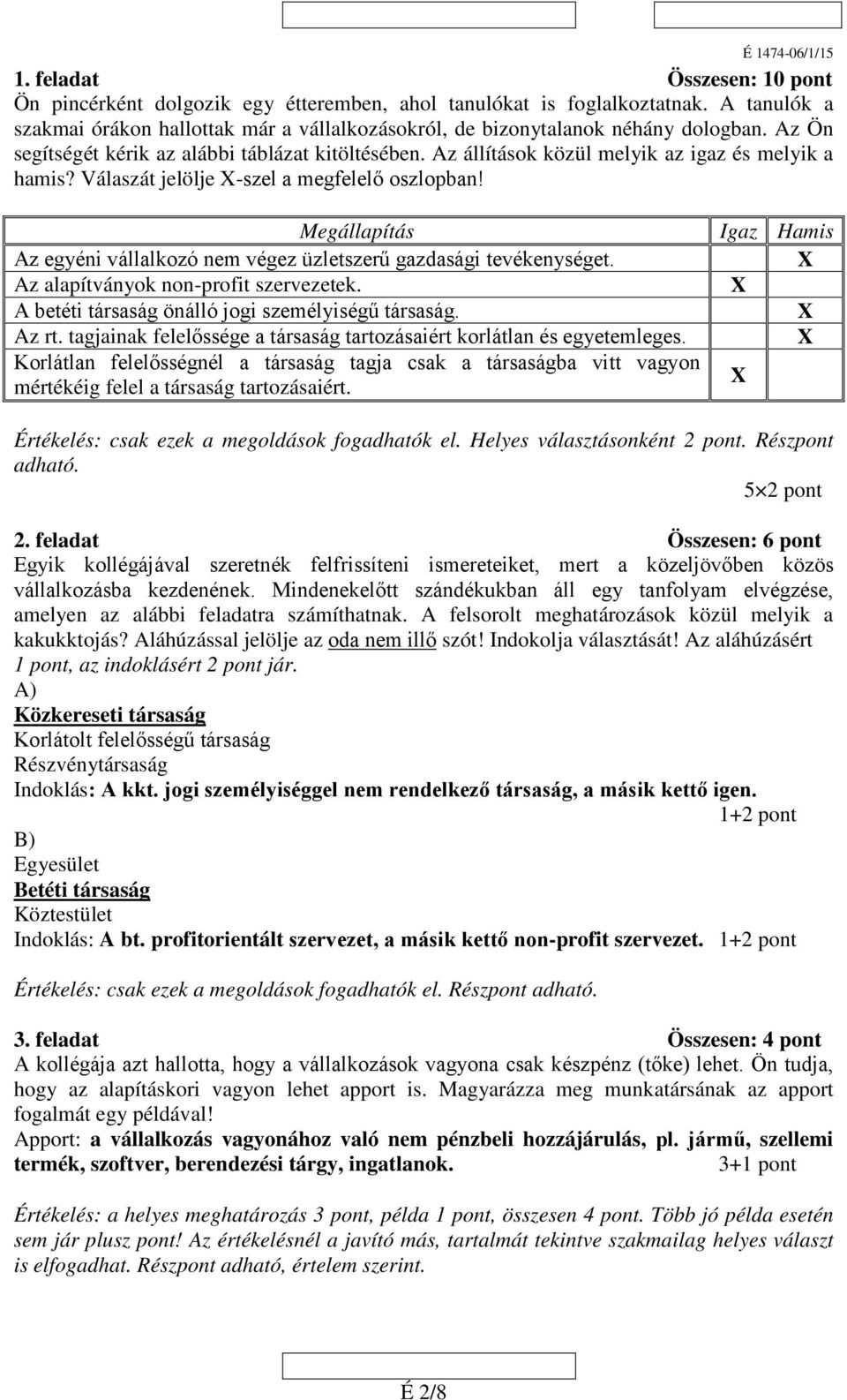 Megállapítás Az egyéni vállalkozó nem végez üzletszerű gazdasági tevékenységet. Az alapítványok non-profit szervezetek. A betéti társaság önálló jogi személyiségű társaság. Az rt.