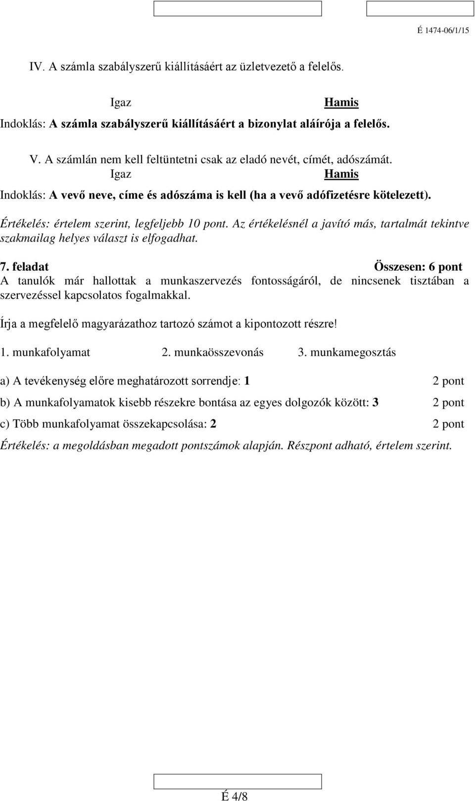 Értékelés: értelem szerint, legfeljebb 10 pont. Az értékelésnél a javító más, tartalmát tekintve szakmailag helyes választ is elfogadhat. 7.