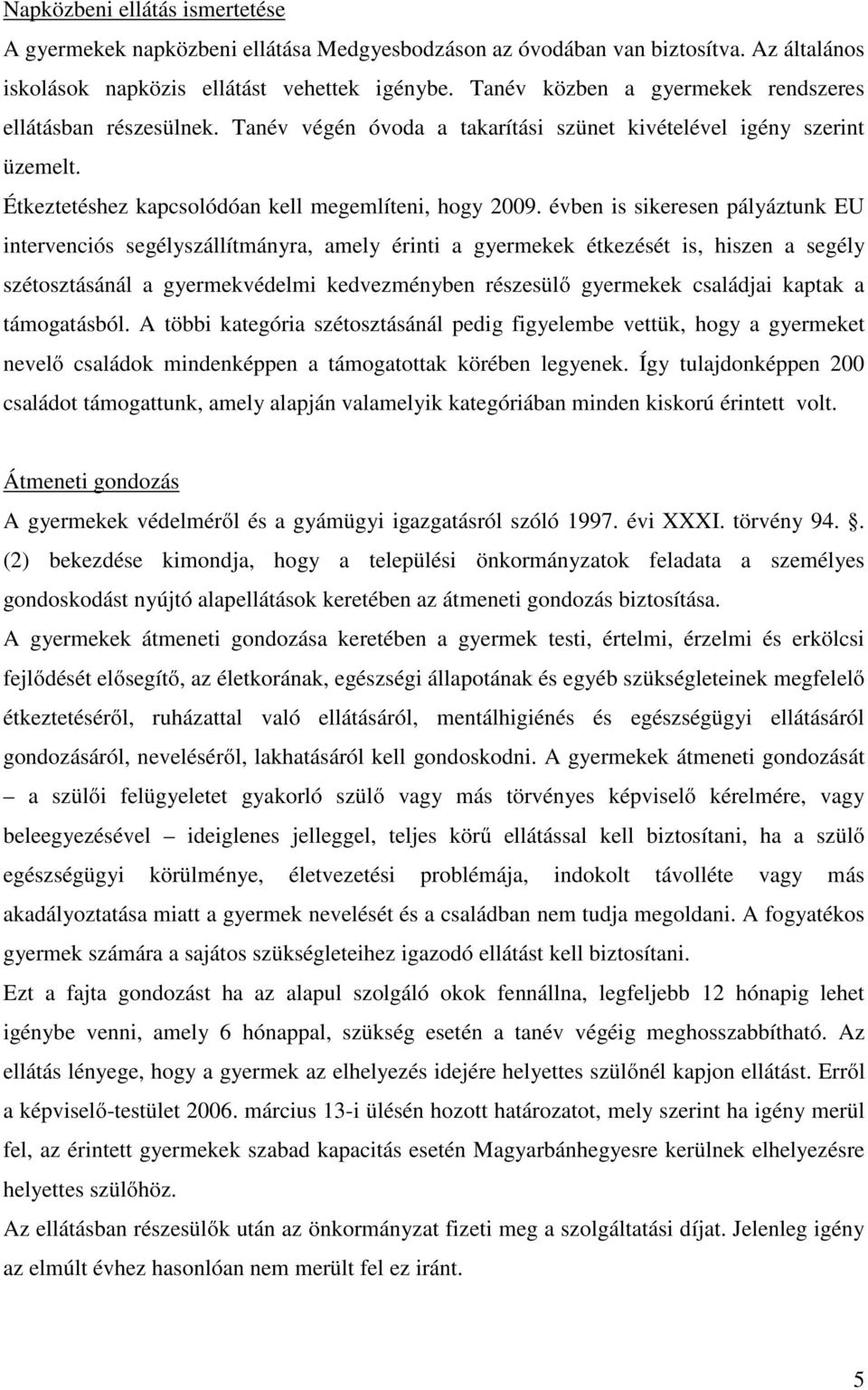 évben is sikeresen pályáztunk EU intervenciós segélyszállítmányra, amely érinti a gyermekek étkezését is, hiszen a segély szétosztásánál a gyermekvédelmi kedvezményben részesülő gyermekek családjai