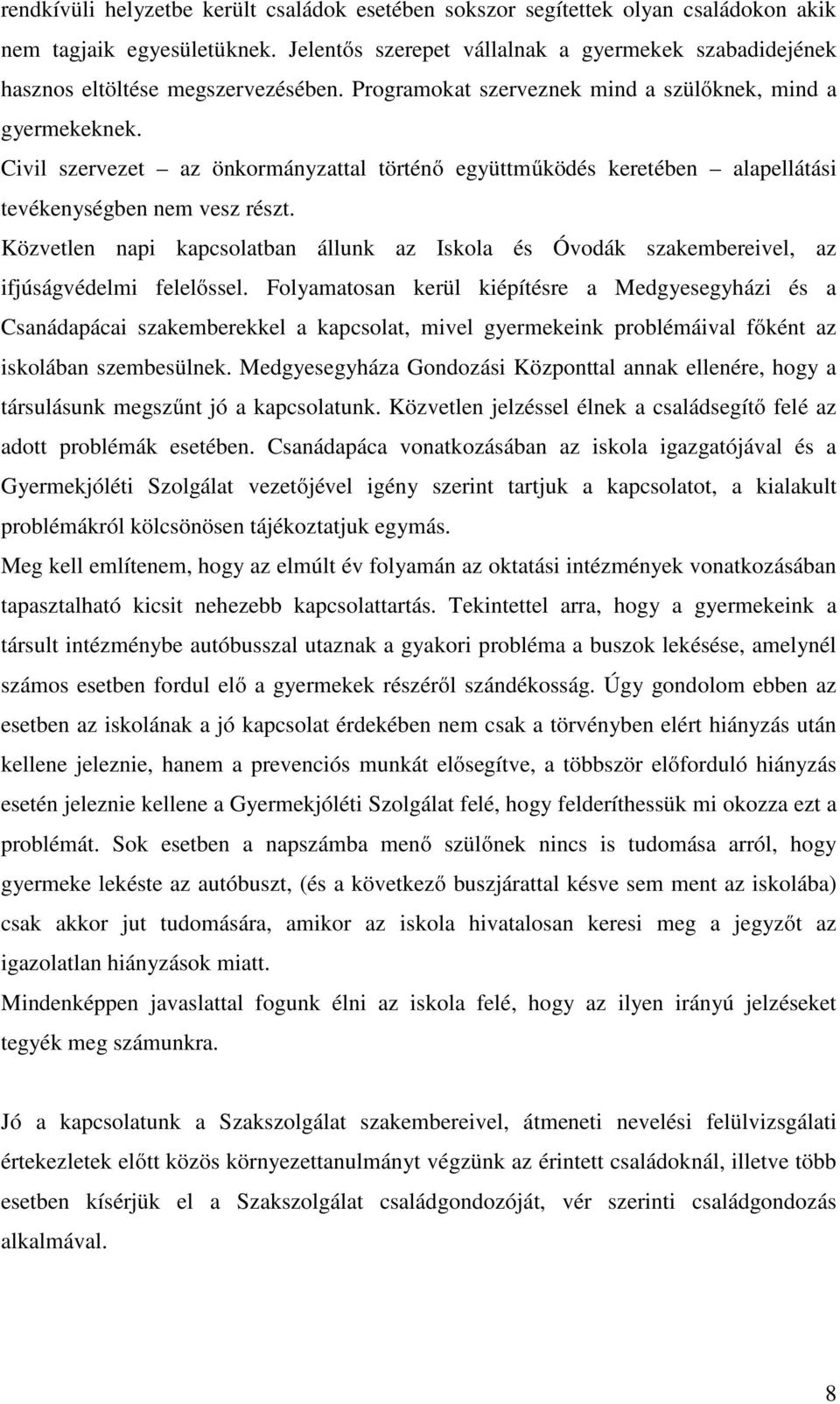 Civil szervezet az önkormányzattal történő együttműködés keretében alapellátási tevékenységben nem vesz részt.