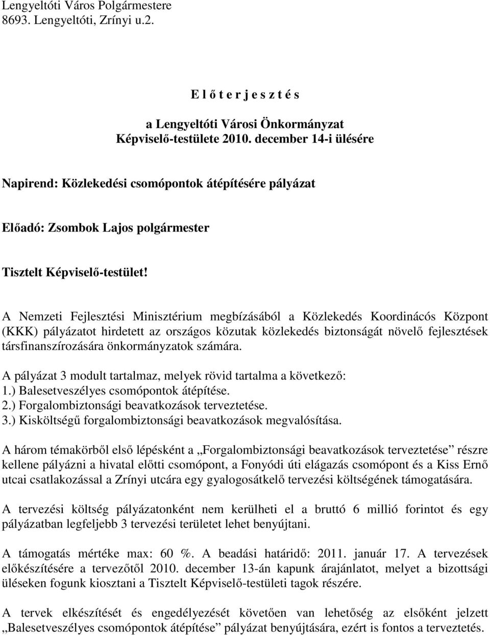 A Nemzeti Fejlesztési Minisztérium megbízásából a Közlekedés Koordinácós Központ (KKK) pályázatot hirdetett az országos közutak közlekedés biztonságát növelő fejlesztések társfinanszírozására