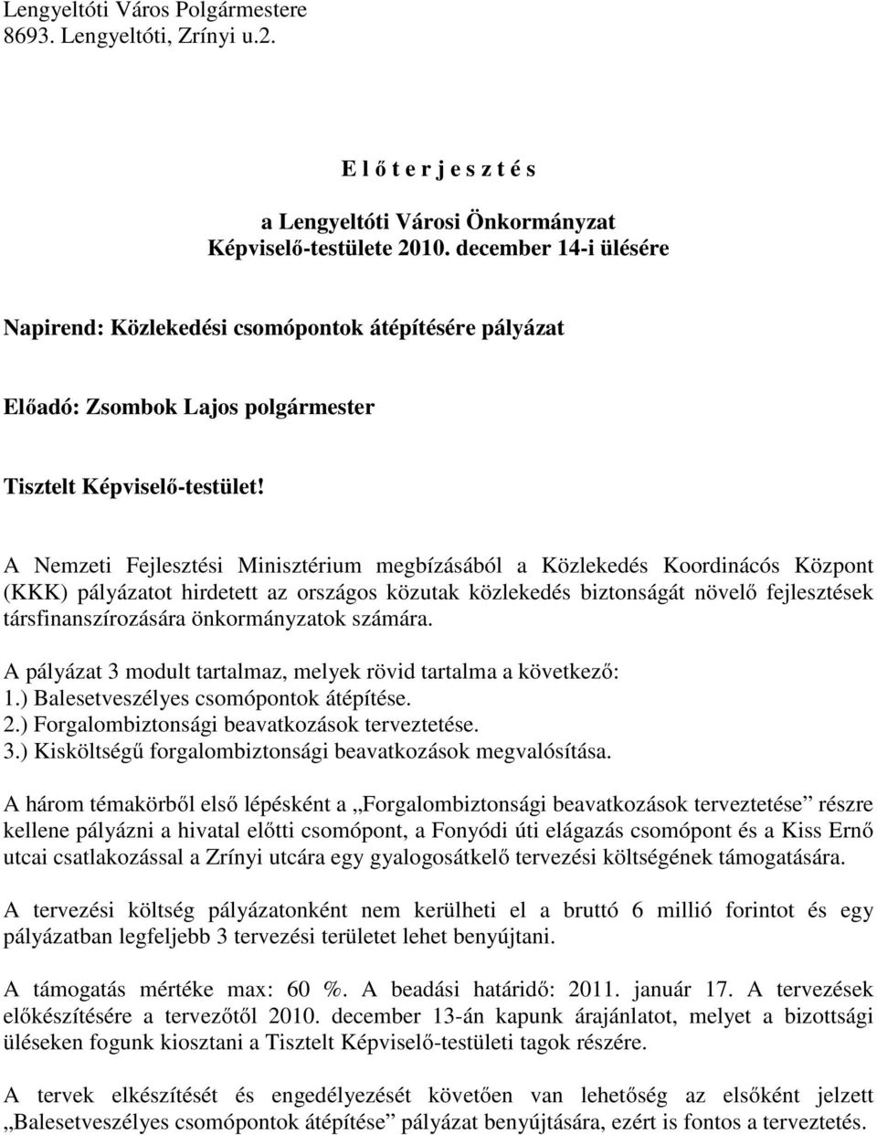 A Nemzeti Fejlesztési Minisztérium megbízásából a Közlekedés Koordinácós Központ (KKK) pályázatot hirdetett az országos közutak közlekedés biztonságát növelő fejlesztések társfinanszírozására