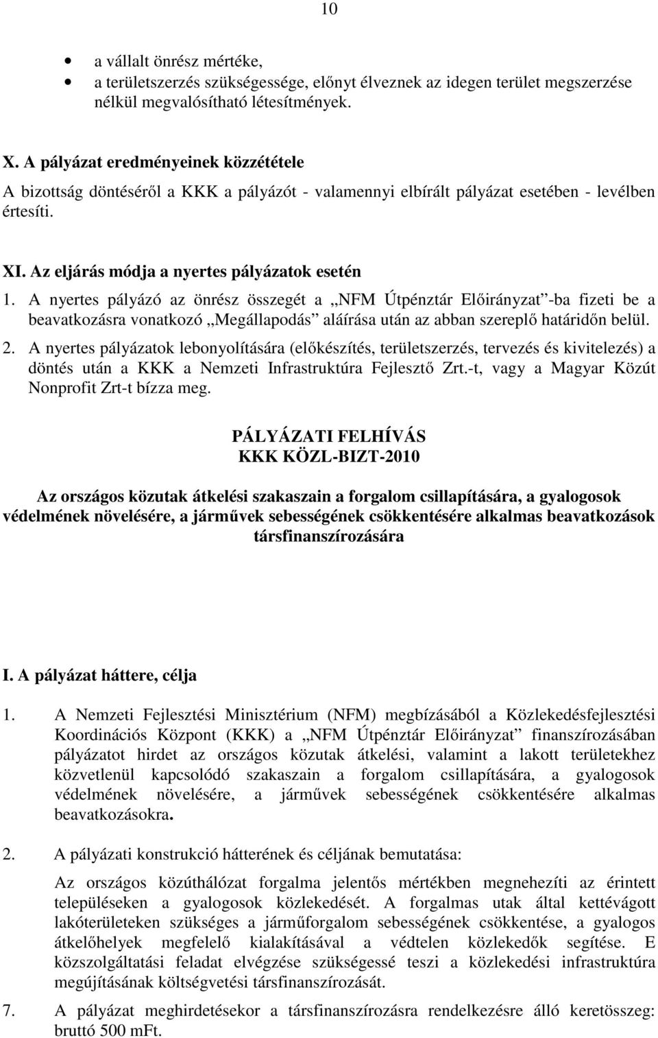 A nyertes pályázó az önrész összegét a NFM Útpénztár Előirányzat -ba fizeti be a beavatkozásra vonatkozó Megállapodás aláírása után az abban szereplő határidőn belül. 2.