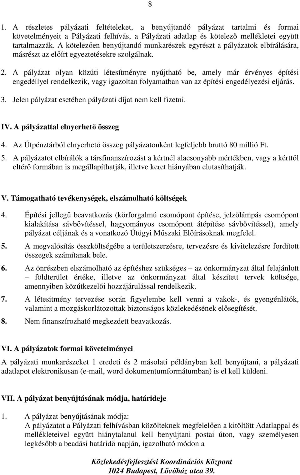 A pályázat olyan közúti létesítményre nyújtható be, amely már érvényes építési engedéllyel rendelkezik, vagy igazoltan folyamatban van az építési engedélyezési eljárás. 3.