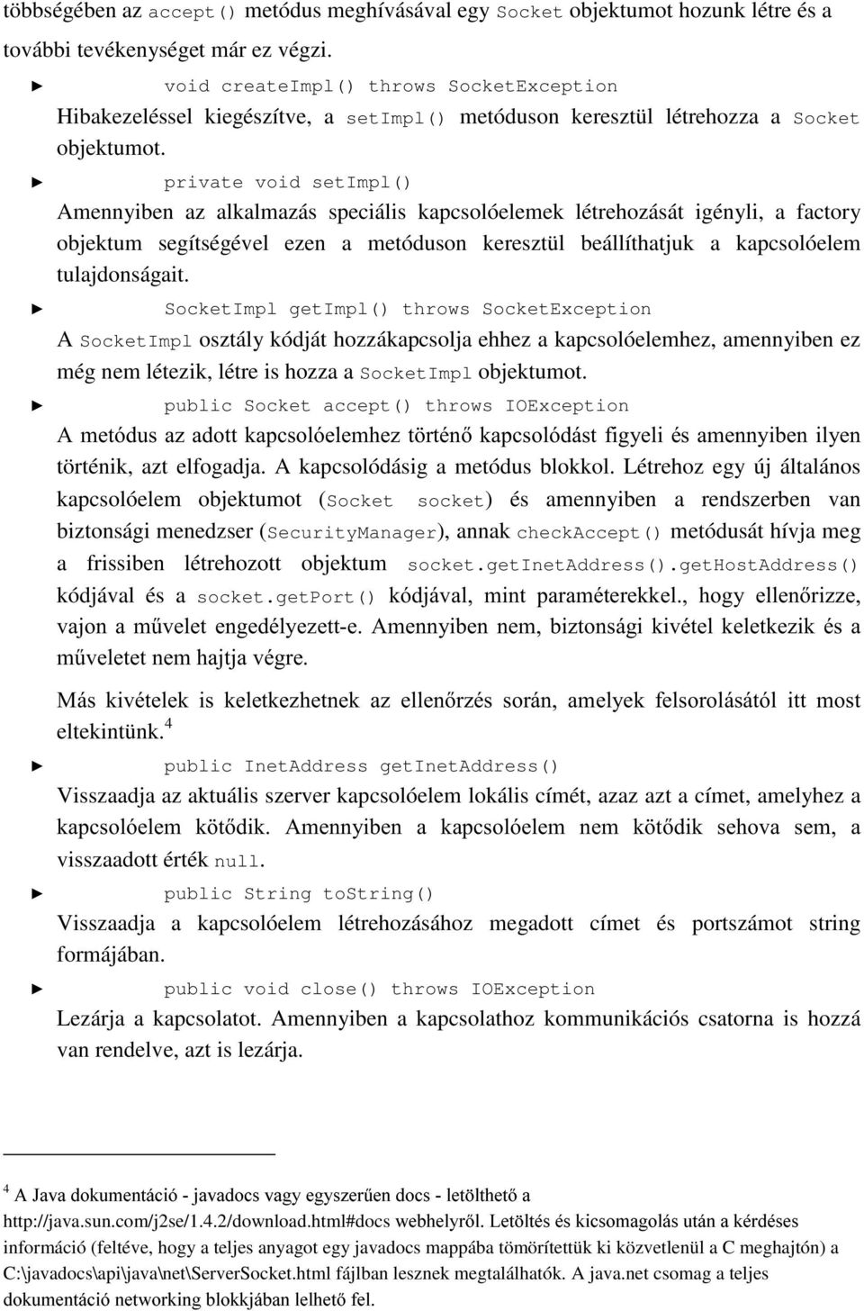 private void setimpl() Amenniben az alkalmazás speciális kapcsolóelemek létrehozását igénli, a factor objektum segítségével ezen a metóduson keresztül beállíthatjuk a kapcsolóelem tulajdonságait.