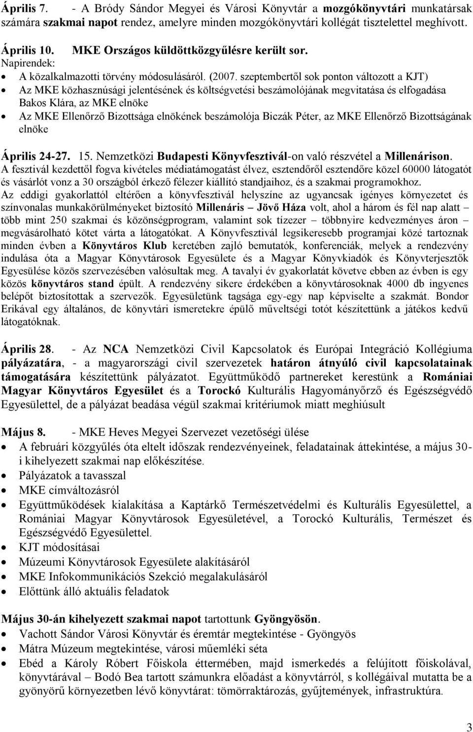 szeptembertől sok ponton változott a KJT) Az MKE közhasznúsági jelentésének és költségvetési beszámolójának megvitatása és elfogadása Bakos Klára, az MKE elnöke Az MKE Ellenőrző Bizottsága elnökének