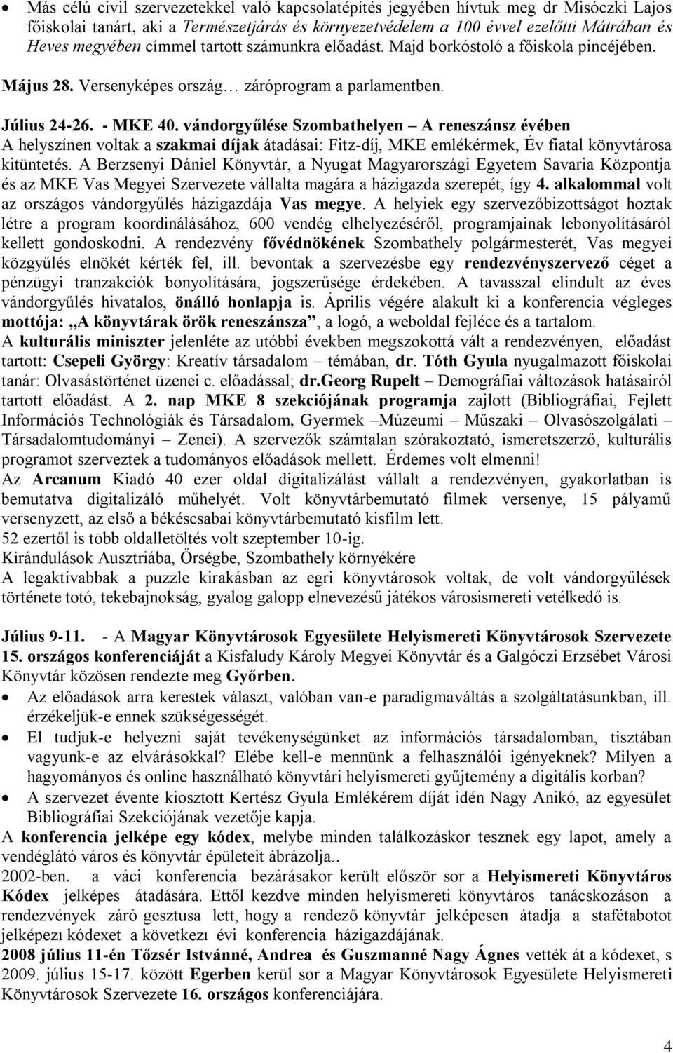 vándorgyűlése Szombathelyen A reneszánsz évében A helyszínen voltak a szakmai díjak átadásai: Fitz-díj, MKE emlékérmek, Év fiatal könyvtárosa kitüntetés.