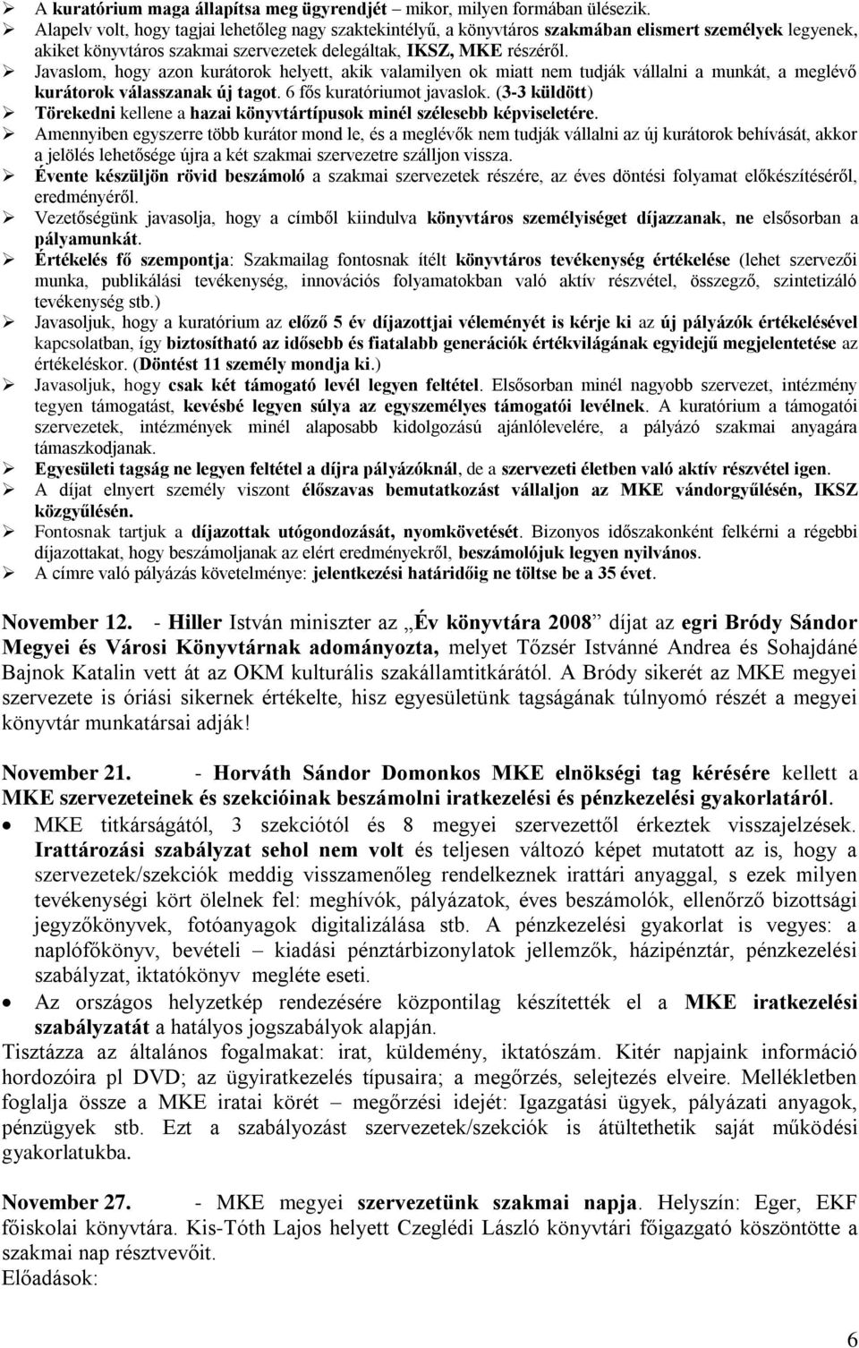 Javaslom, hogy azon kurátorok helyett, akik valamilyen ok miatt nem tudják vállalni a munkát, a meglévő kurátorok válasszanak új tagot. 6 fős kuratóriumot javaslok.