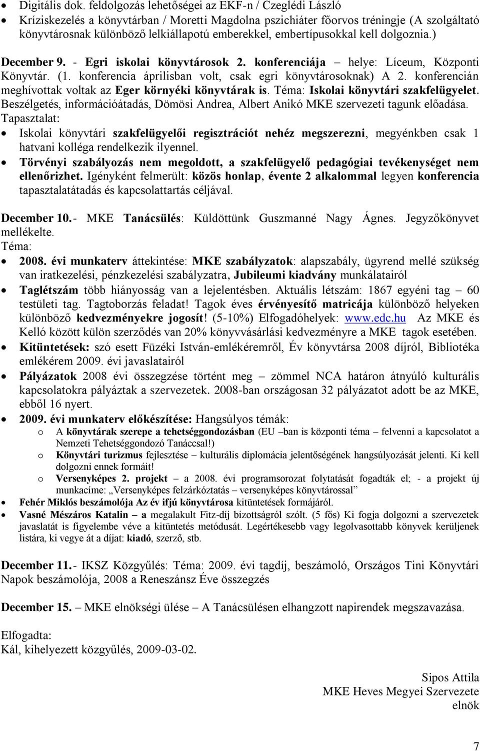 embertípusokkal kell dolgoznia.) December 9. - Egri iskolai könyvtárosok 2. konferenciája helye: Líceum, Központi Könyvtár. (1. konferencia áprilisban volt, csak egri könyvtárosoknak) A 2.