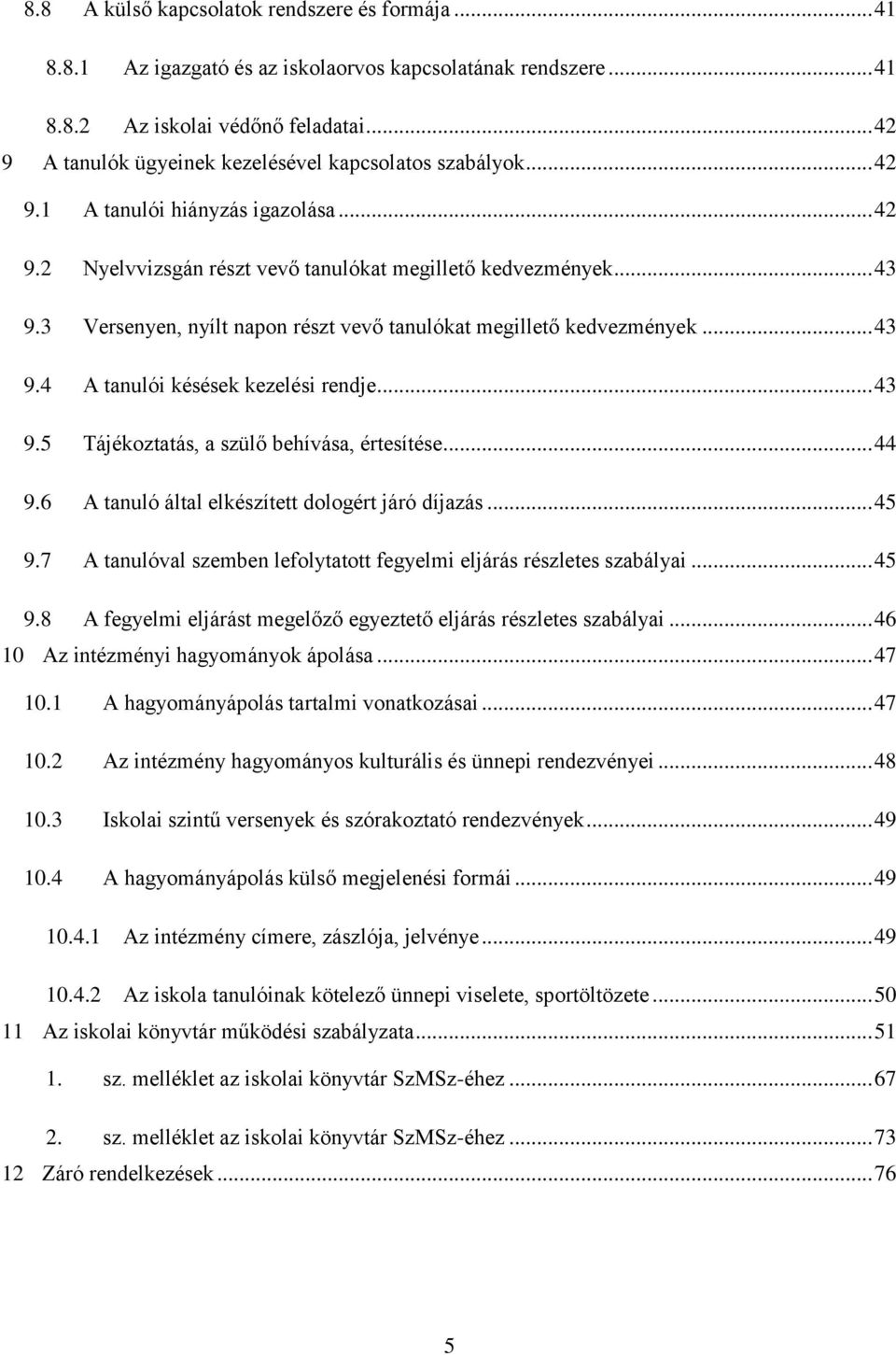 3 Versenyen, nyílt napon részt vevő tanulókat megillető kedvezmények... 43 9.4 A tanulói késések kezelési rendje... 43 9.5 Tájékoztatás, a szülő behívása, értesítése... 44 9.