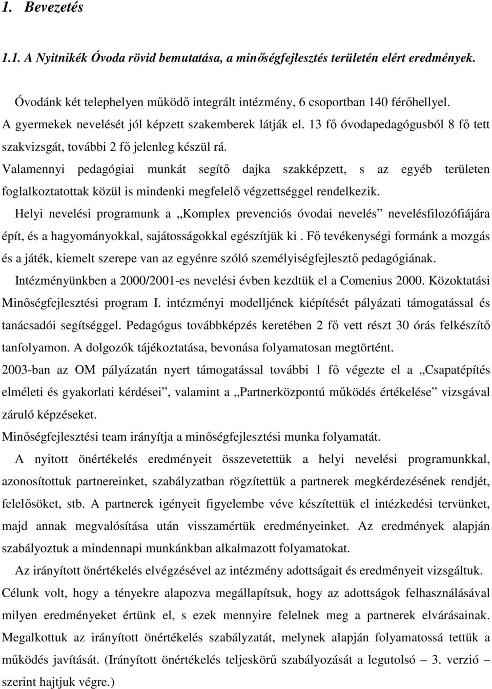 Valamennyi pedagógiai munkát segítı dajka szakképzett, s az egyéb területen foglalkoztatottak közül is mindenki megfelelı végzettséggel rendelkezik.