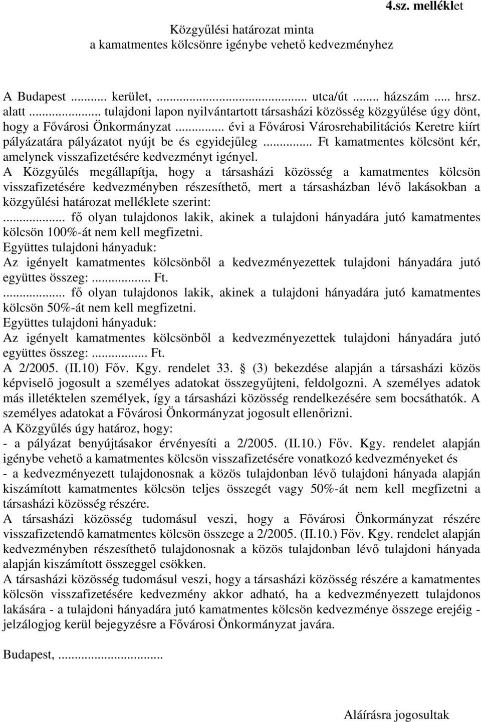 .. évi a Fővárosi Városrehabilitációs Keretre kiírt pályázatára pályázatot nyújt be és egyidejűleg... Ft kamatmentes kölcsönt kér, amelynek visszafizetésére kedvezményt igényel.