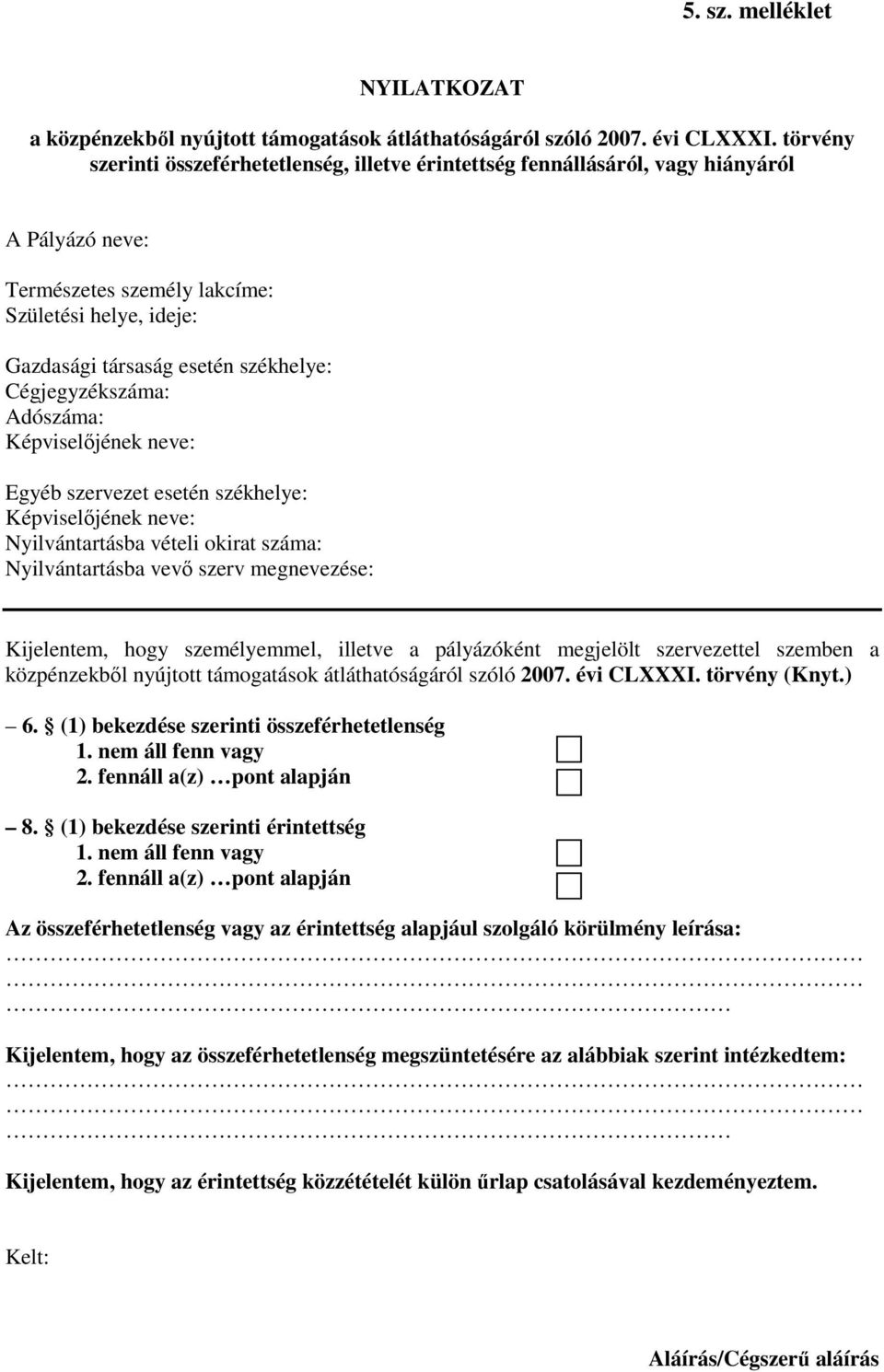 Cégjegyzékszáma: Adószáma: Képviselőjének neve: Egyéb szervezet esetén székhelye: Képviselőjének neve: Nyilvántartásba vételi okirat száma: Nyilvántartásba vevő szerv megnevezése: Kijelentem, hogy