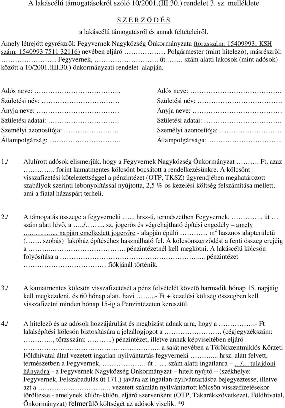 szám alatti lakosok (mint adósok) között a 10/2001.(III.30.) önkormányzati rendelet alapján. Adós neve:.. Születési név:. Anyja neve: Születési adatai:. Személyi azonosítója: Állampolgárság:.