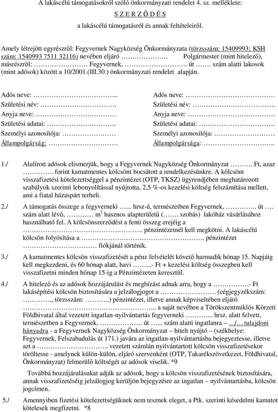 szám alatti lakosok (mint adósok) között a 10/2001.(III.30.) önkormányzati rendelet alapján. Adós neve:.. Születési név:. Anyja neve: Születési adatai:. Személyi azonosítója: Állampolgárság:.