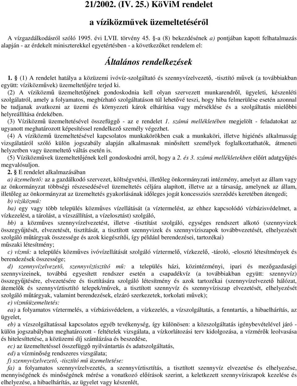 (1) A rendelet hatálya a közüzemi ivóvíz-szolgáltató és szennyvízelvezetı, -tisztító mővek (a továbbiakban együtt: víziközmővek) üzemeltetıjére terjed ki.