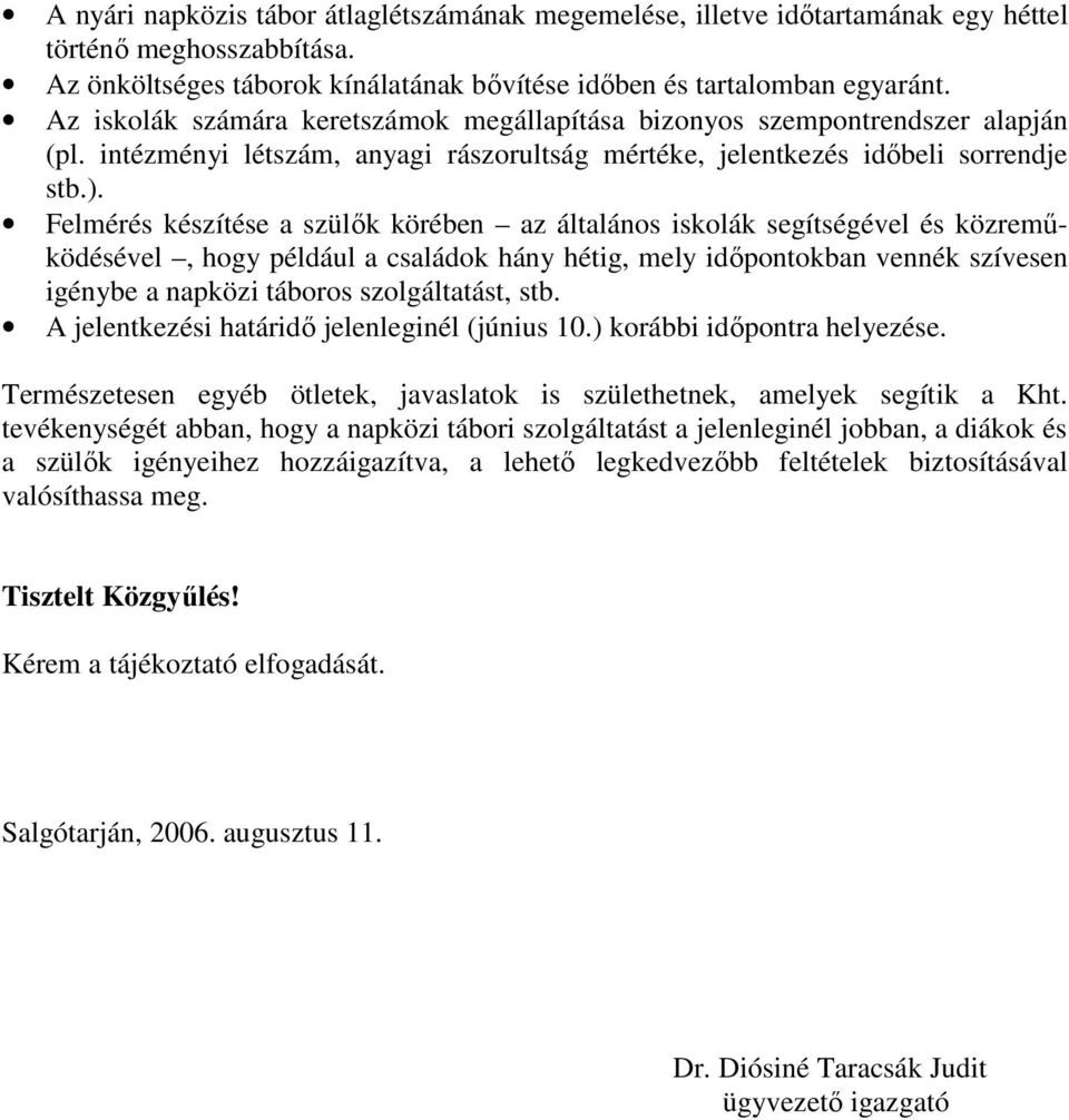 Felmérés készítése a szülık körében az általános iskolák segítségével és közremőködésével, hogy például a családok hány hétig, mely idıpontokban vennék szívesen igénybe a napközi táboros