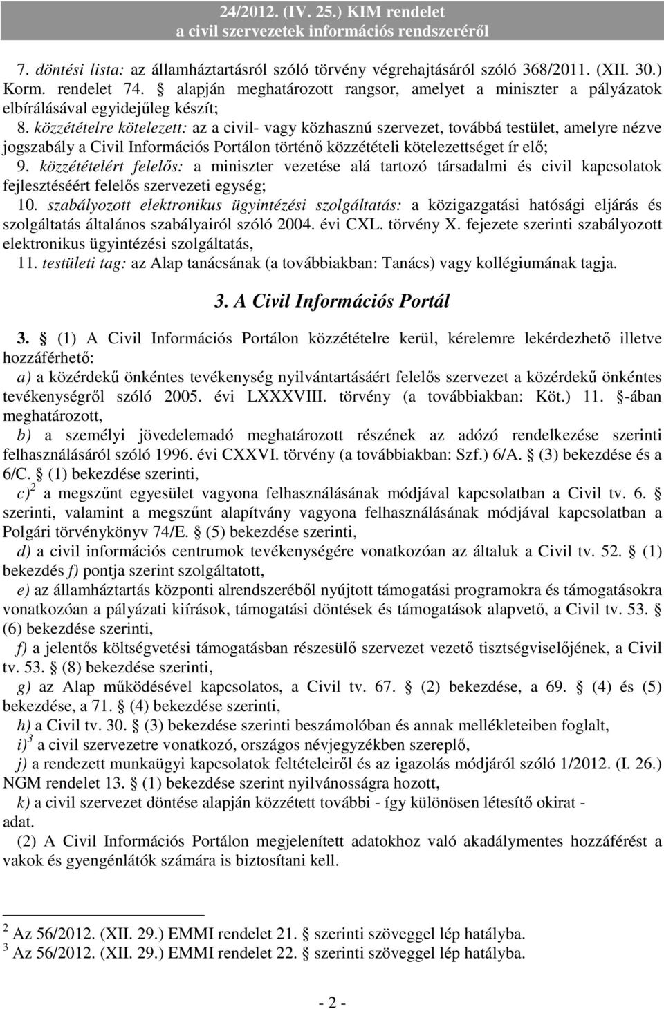 közzétételre kötelezett: az a civil- vagy közhasznú szervezet, továbbá testület, amelyre nézve jogszabály a Civil Információs Portálon történı közzétételi kötelezettséget ír elı; 9.