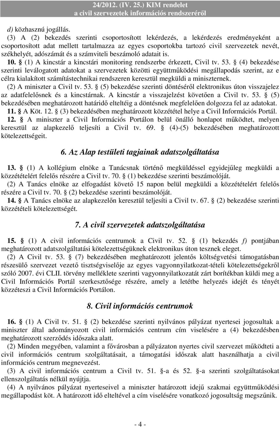 és a számviteli beszámoló adatait is. 10. (1) A kincstár a kincstári monitoring rendszerbe érkezett, Civil tv. 53.