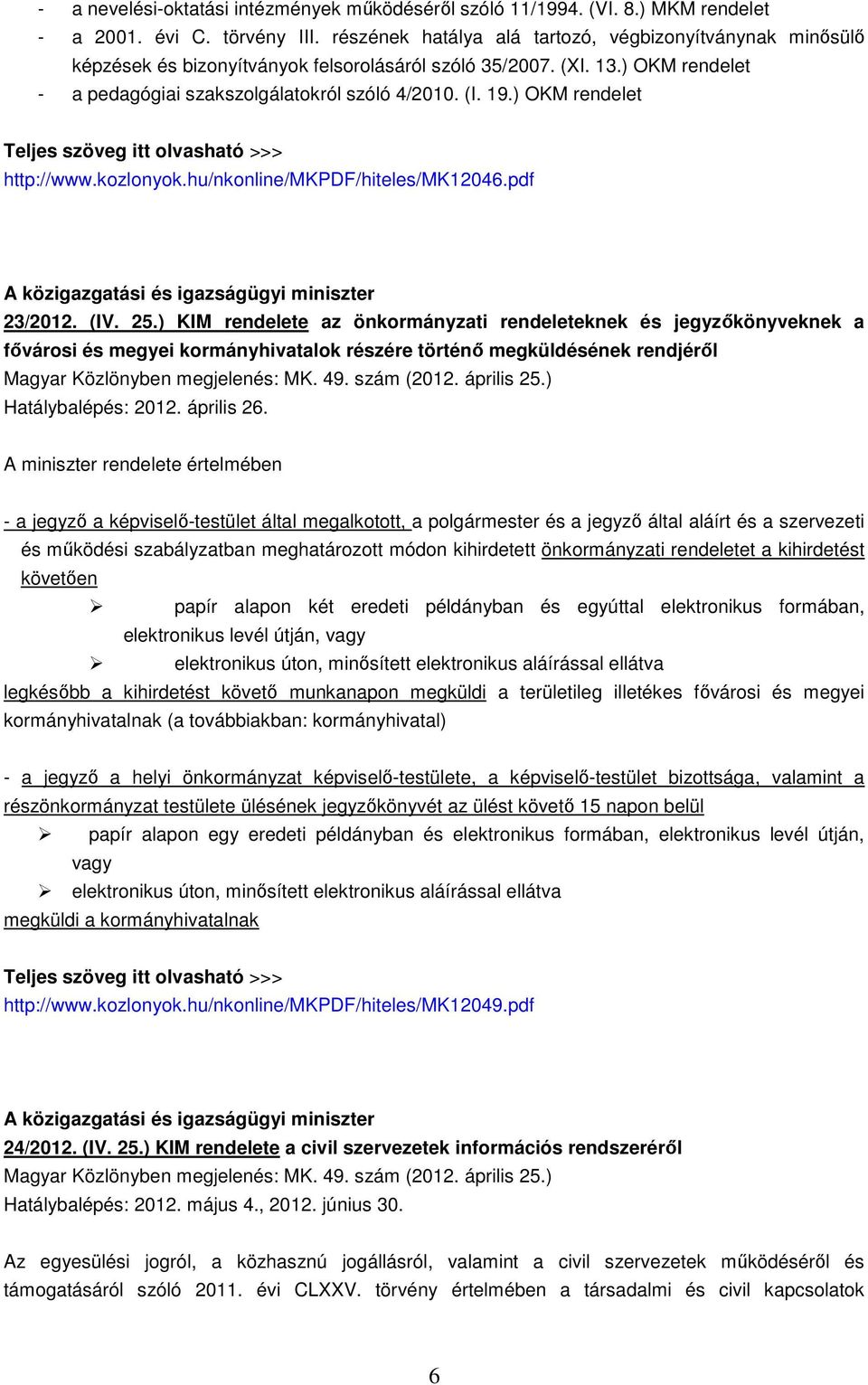 ) OKM rendelet http://www.kozlonyok.hu/nkonline/mkpdf/hiteles/mk12046.pdf A közigazgatási és igazságügyi miniszter 23/2012. (IV. 25.