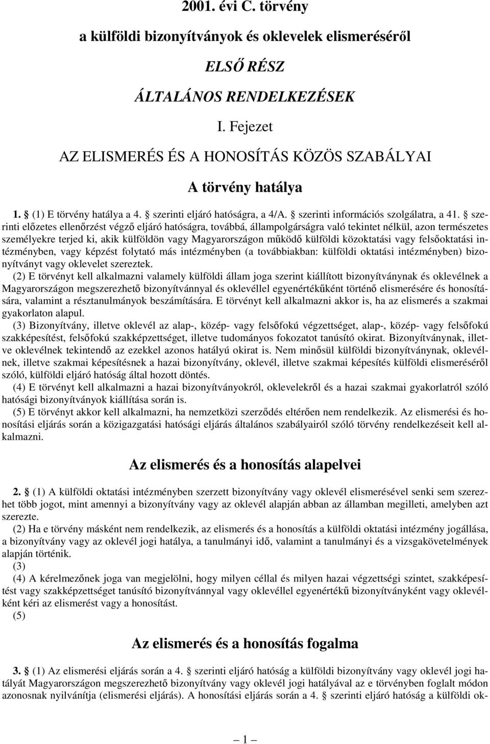 szerinti elızetes ellenırzést végzı eljáró hatóságra, továbbá, állampolgárságra való tekintet nélkül, azon természetes személyekre terjed ki, akik külföldön vagy Magyarországon mőködı külföldi